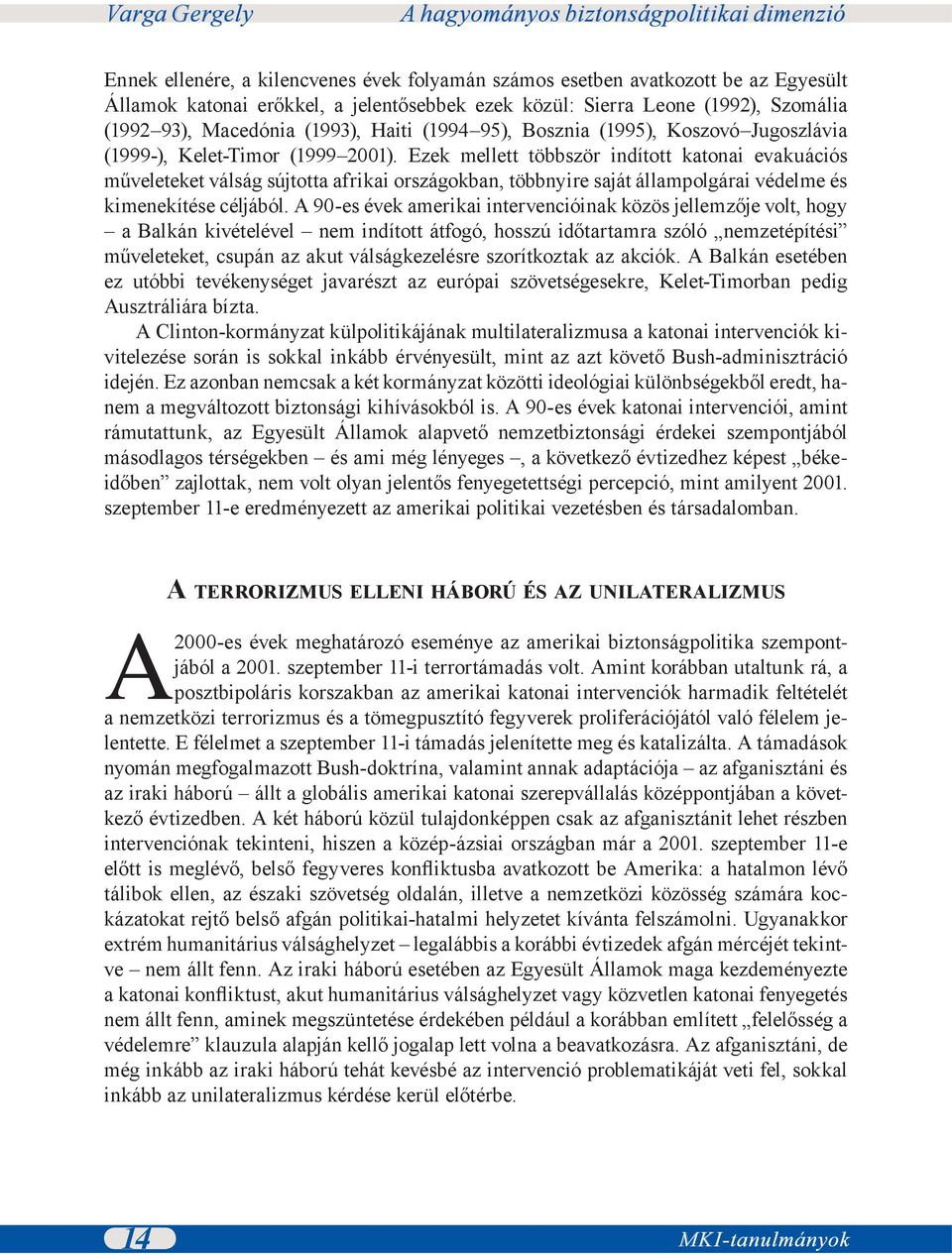 Ezek mellett többször indított katonai evakuációs műveleteket válság sújtotta afrikai országokban, többnyire saját állampolgárai védelme és kimenekítése céljából.