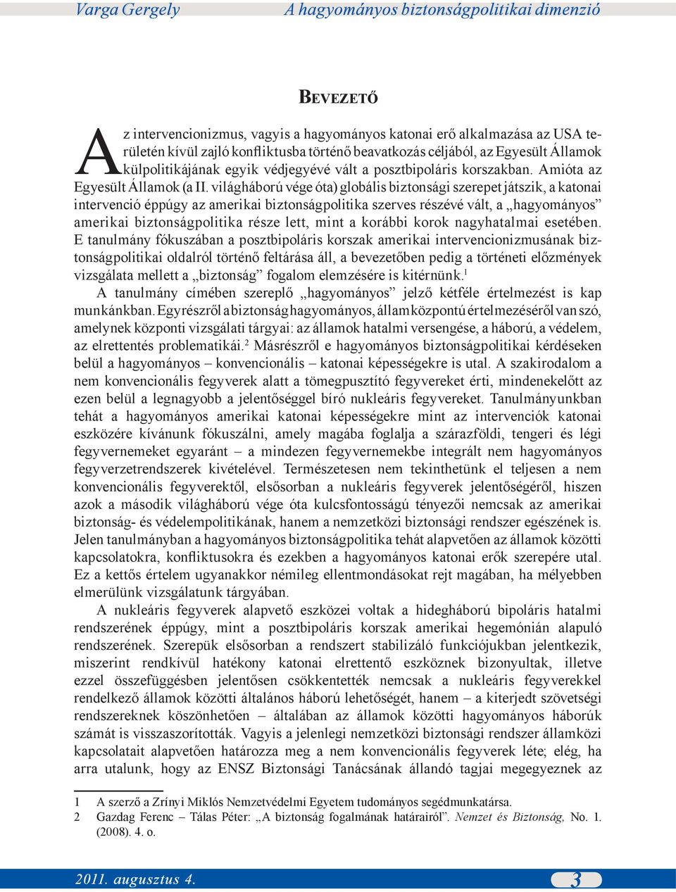 világháború vége óta) globális biztonsági szerepet játszik, a katonai intervenció éppúgy az amerikai biztonságpolitika szerves részévé vált, a hagyományos amerikai biztonságpolitika része lett, mint