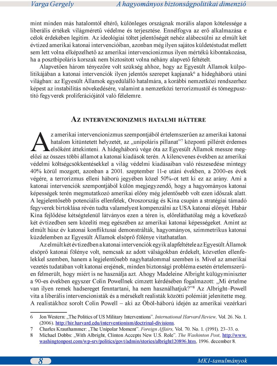 intervencionizmus ilyen mértékű kibontakozása, ha a posztbipoláris korszak nem biztosított volna néhány alapvető feltételt.