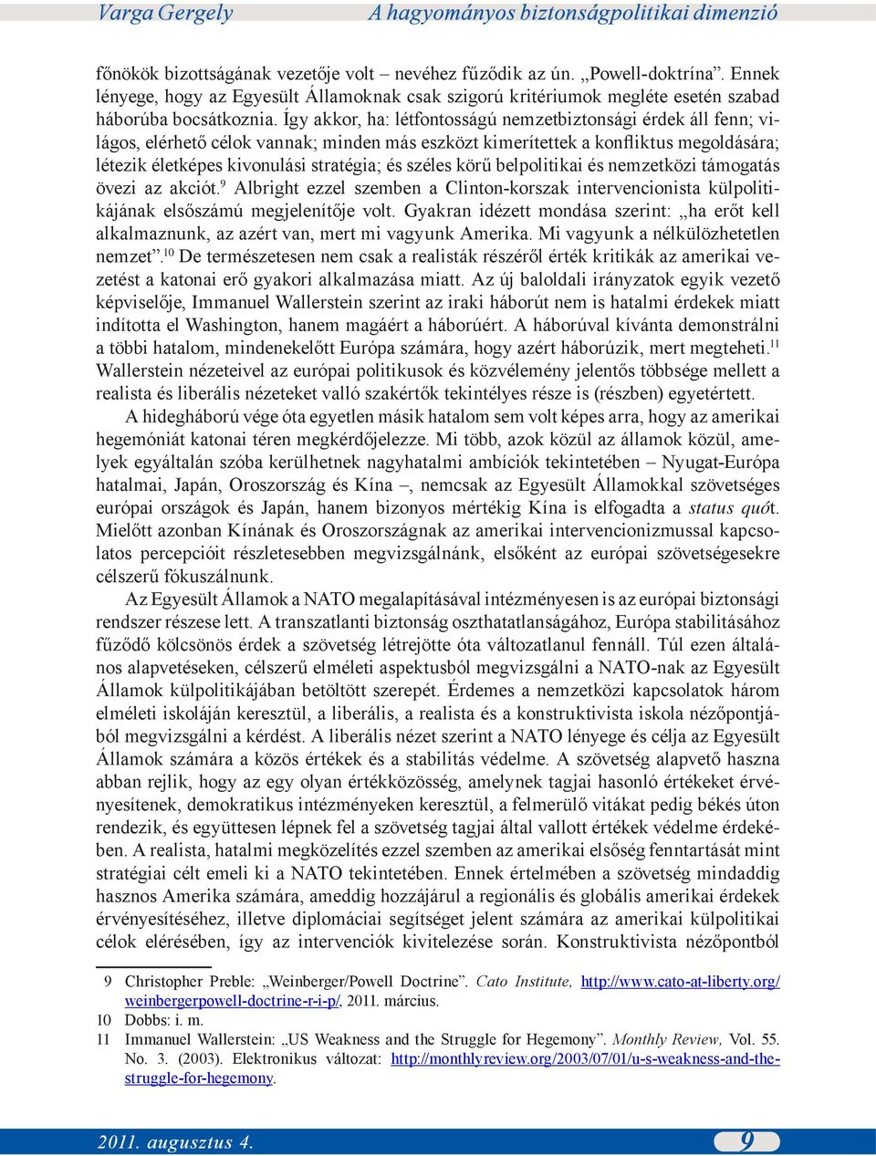 széles körű belpolitikai és nemzetközi támogatás övezi az akciót. 9 Albright ezzel szemben a Clinton-korszak intervencionista külpolitikájának elsőszámú megjelenítője volt.