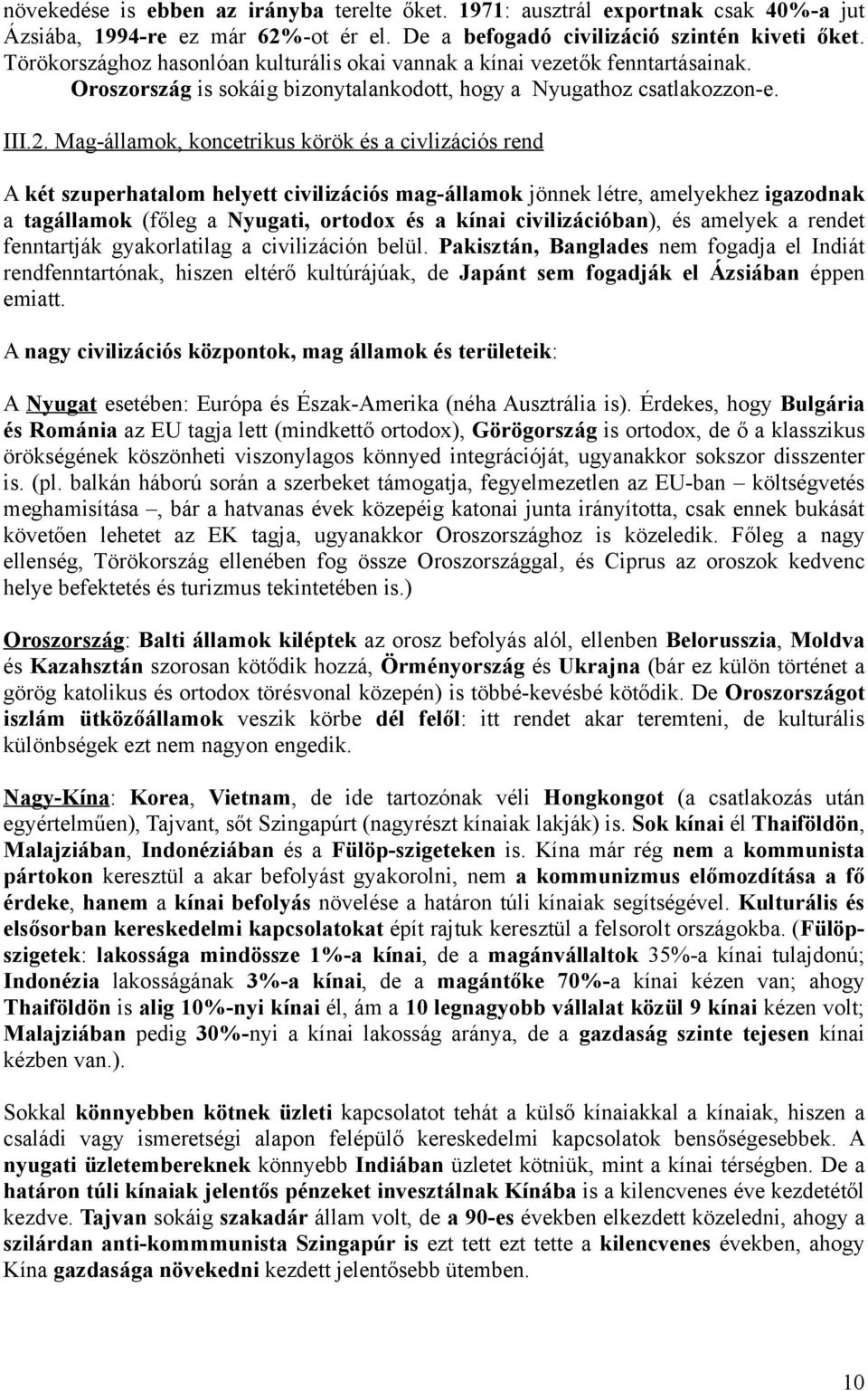 Mag-államok, koncetrikus körök és a civlizációs rend A két szuperhatalom helyett civilizációs mag-államok jönnek létre, amelyekhez igazodnak a tagállamok (főleg a Nyugati, ortodox és a kínai