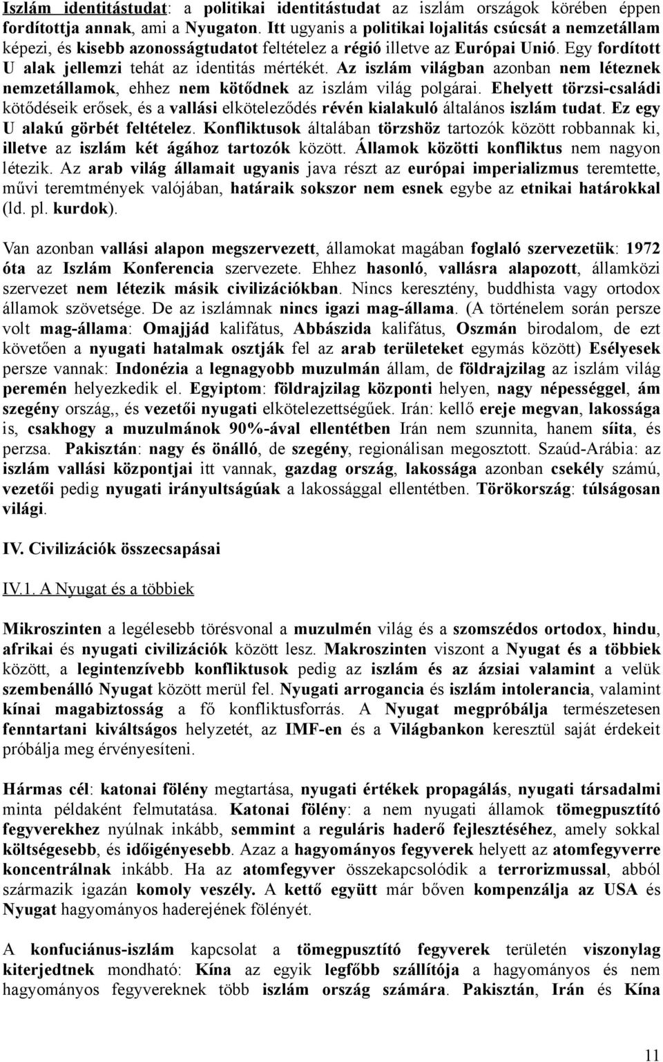 Az iszlám világban azonban nem léteznek nemzetállamok, ehhez nem kötődnek az iszlám világ polgárai.