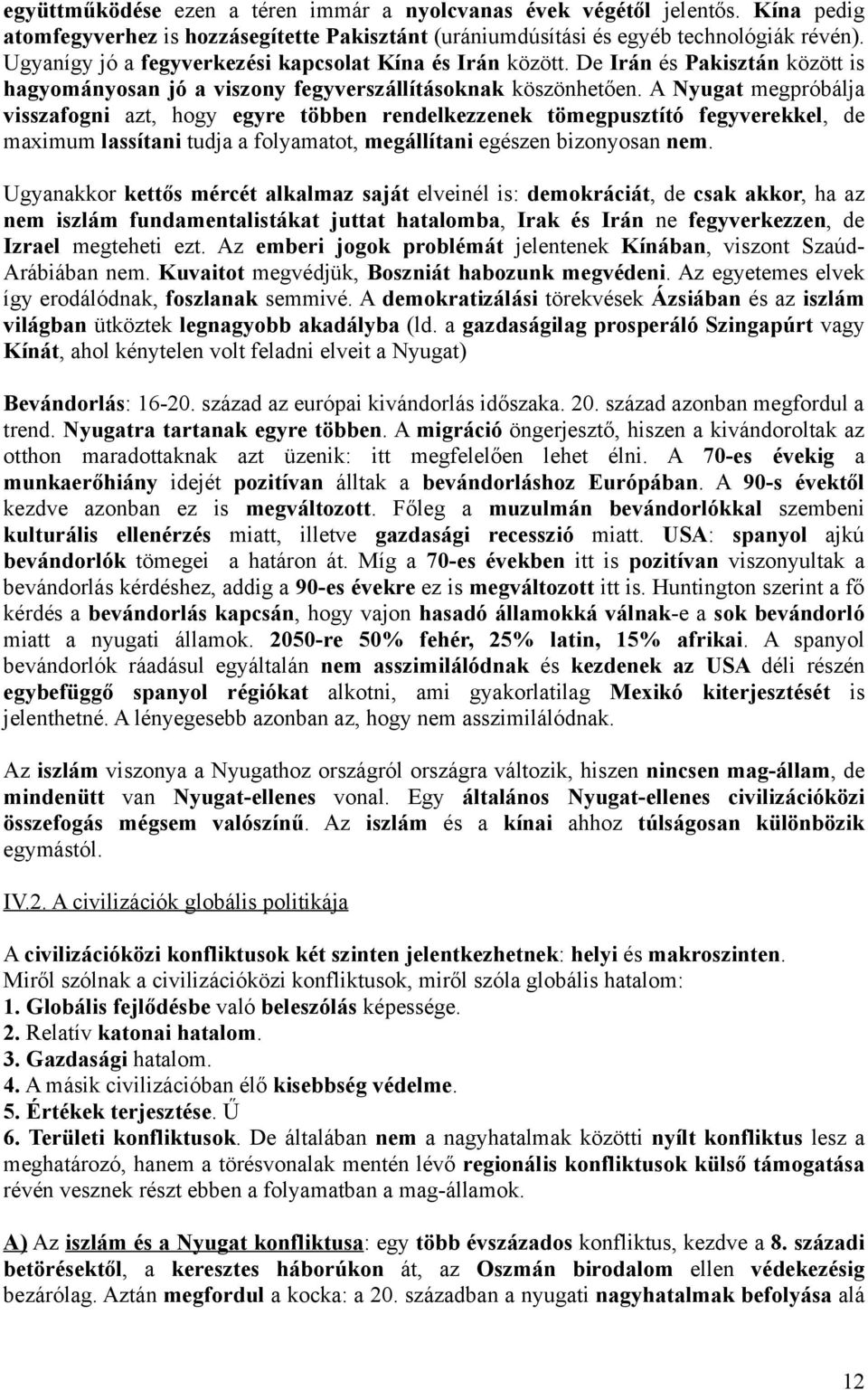 A Nyugat megpróbálja visszafogni azt, hogy egyre többen rendelkezzenek tömegpusztító fegyverekkel, de maximum lassítani tudja a folyamatot, megállítani egészen bizonyosan nem.