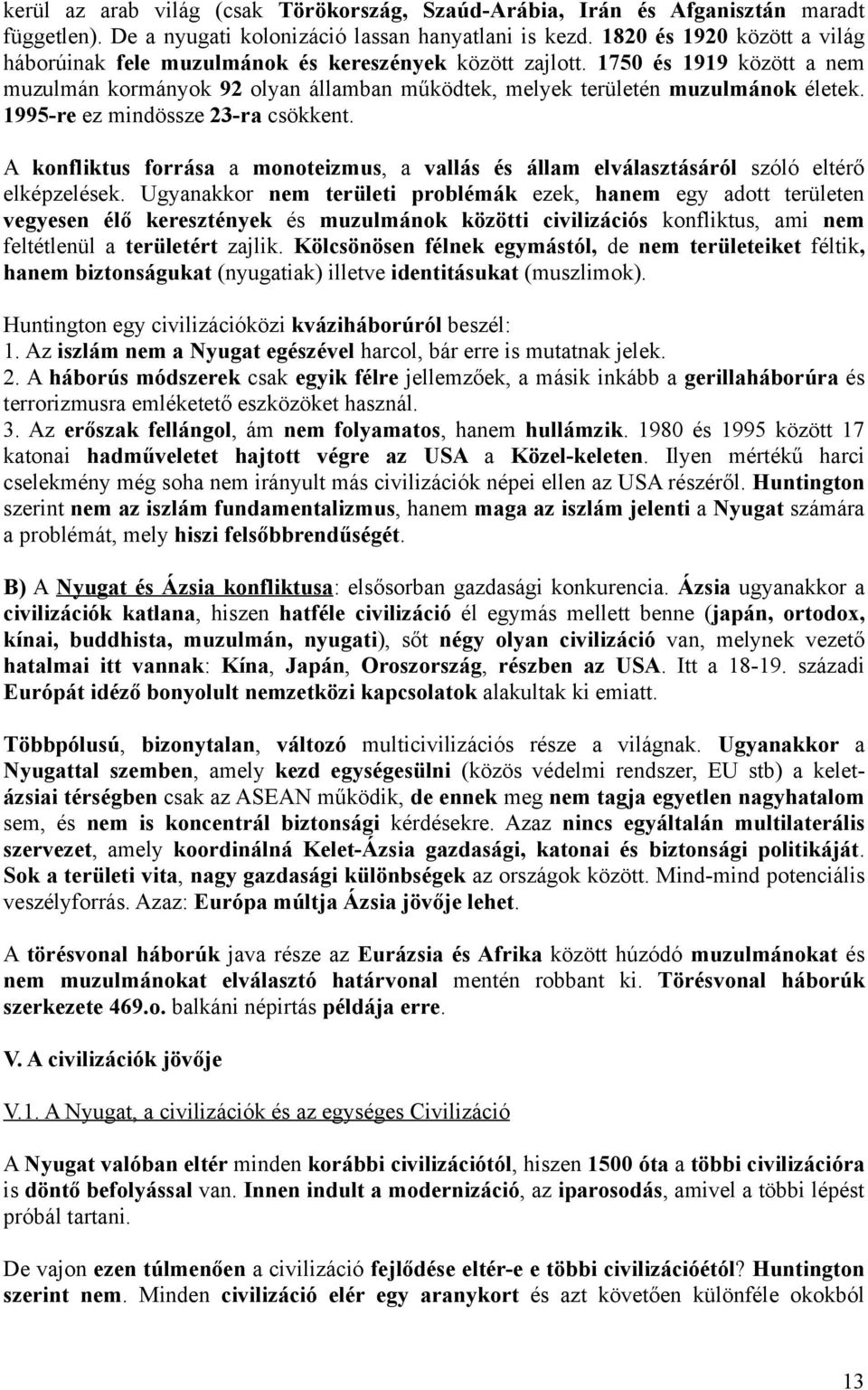 1995-re ez mindössze 23-ra csökkent. A konfliktus forrása a monoteizmus, a vallás és állam elválasztásáról szóló eltérő elképzelések.