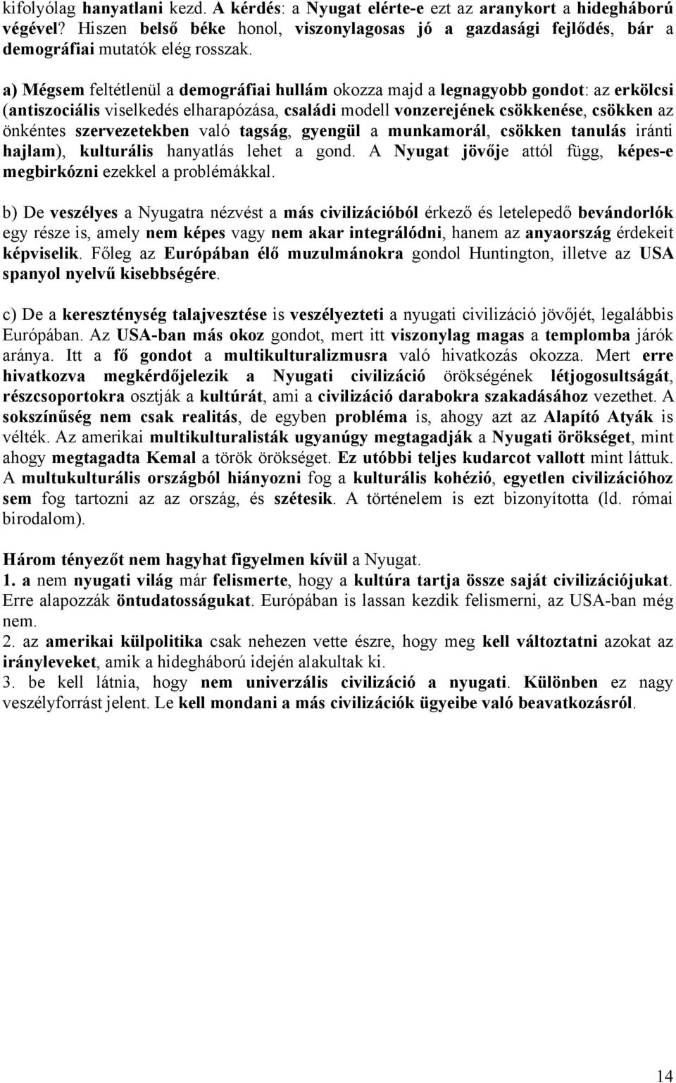 szervezetekben való tagság, gyengül a munkamorál, csökken tanulás iránti hajlam), kulturális hanyatlás lehet a gond. A Nyugat jövője attól függ, képes-e megbirkózni ezekkel a problémákkal.