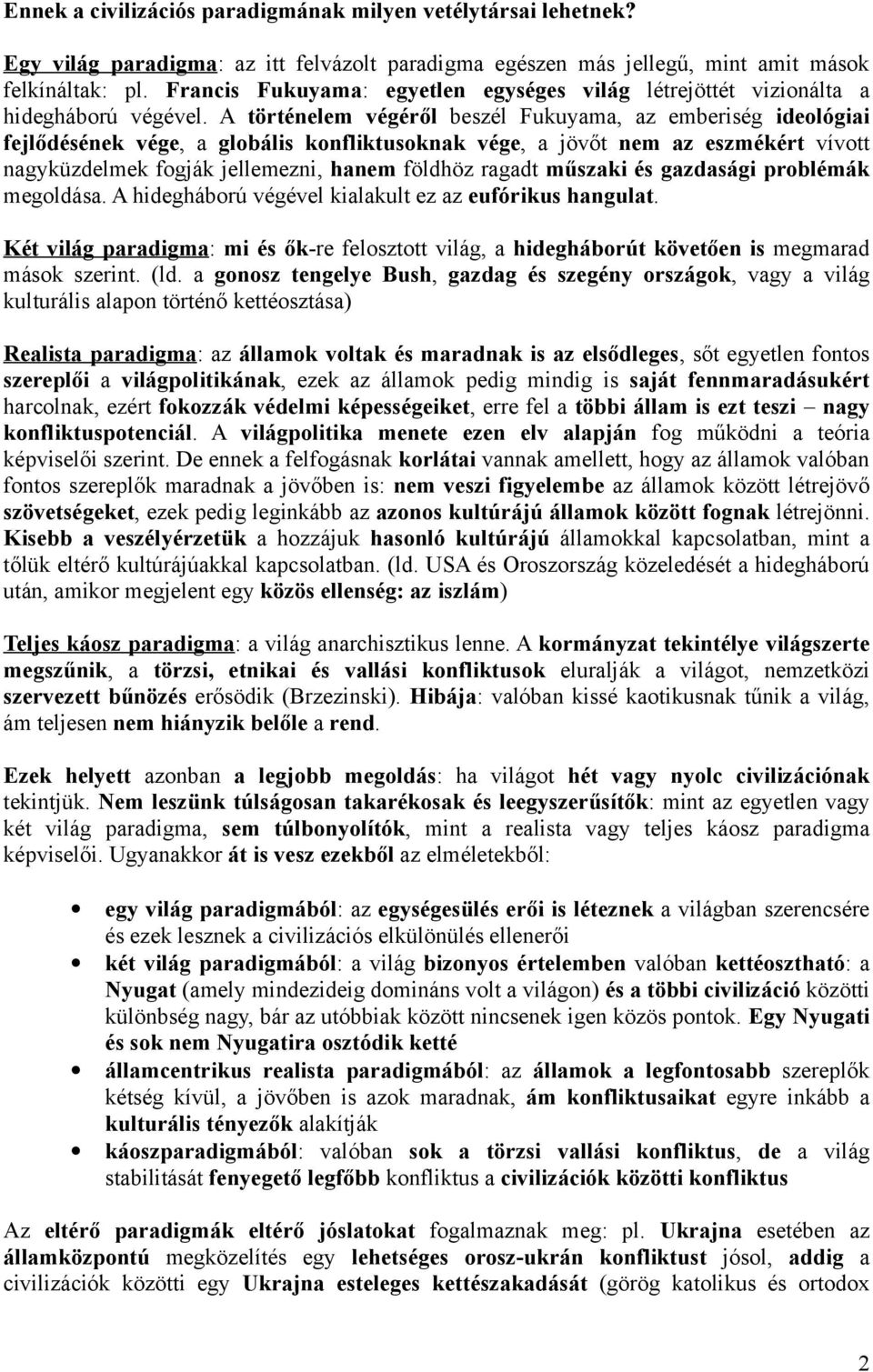 A történelem végéről beszél Fukuyama, az emberiség ideológiai fejlődésének vége, a globális konfliktusoknak vége, a jövőt nem az eszmékért vívott nagyküzdelmek fogják jellemezni, hanem földhöz ragadt