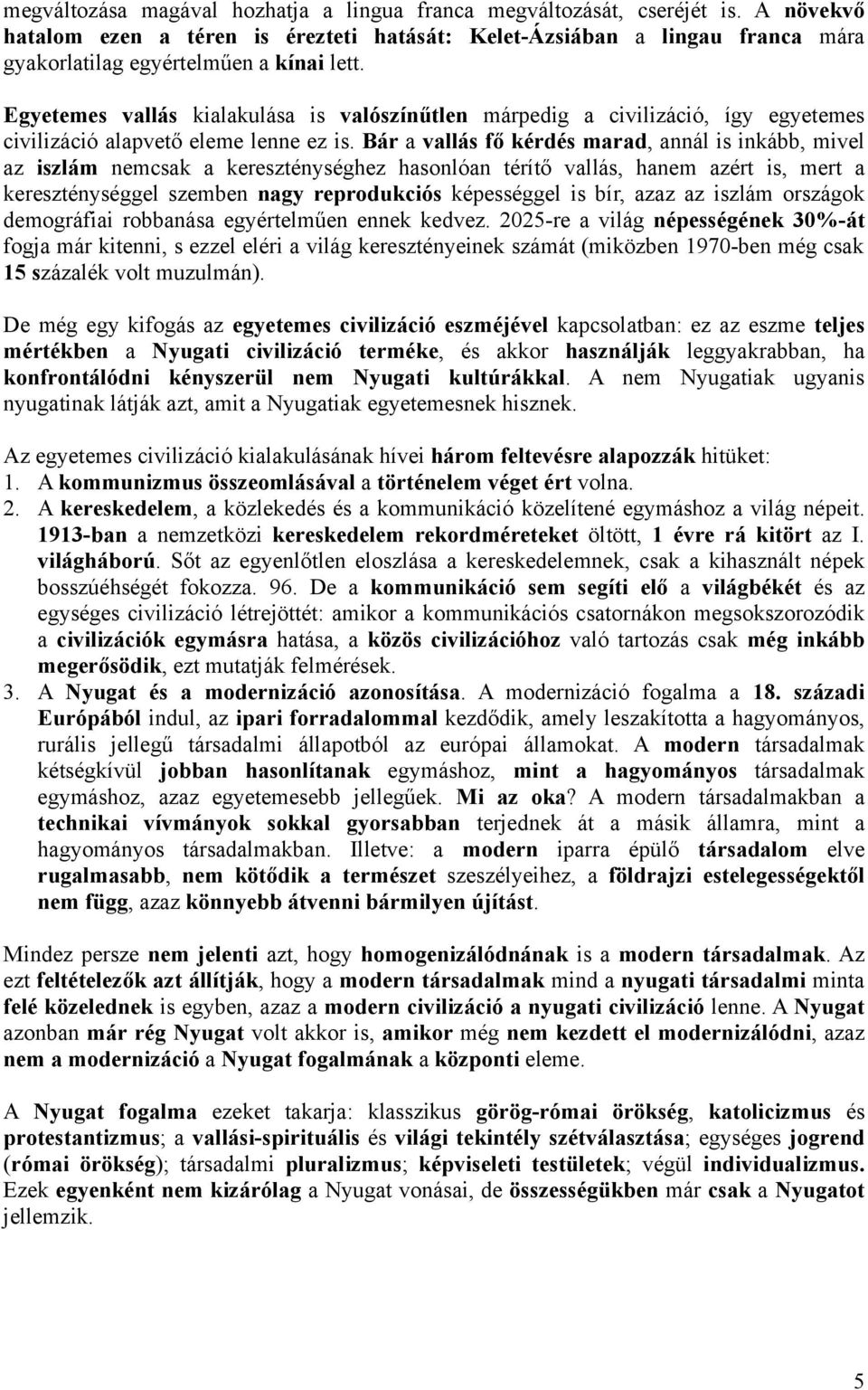 Egyetemes vallás kialakulása is valószínűtlen márpedig a civilizáció, így egyetemes civilizáció alapvető eleme lenne ez is.