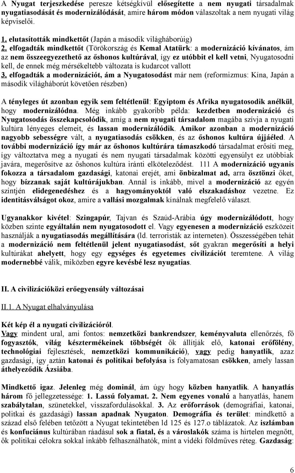 elfogadták mindkettőt (Törökország és Kemal Atatürk: a modernizáció kívánatos, ám az nem összeegyezethető az őshonos kultúrával, így ez utóbbit el kell vetni, Nyugatosodni kell, de ennek még