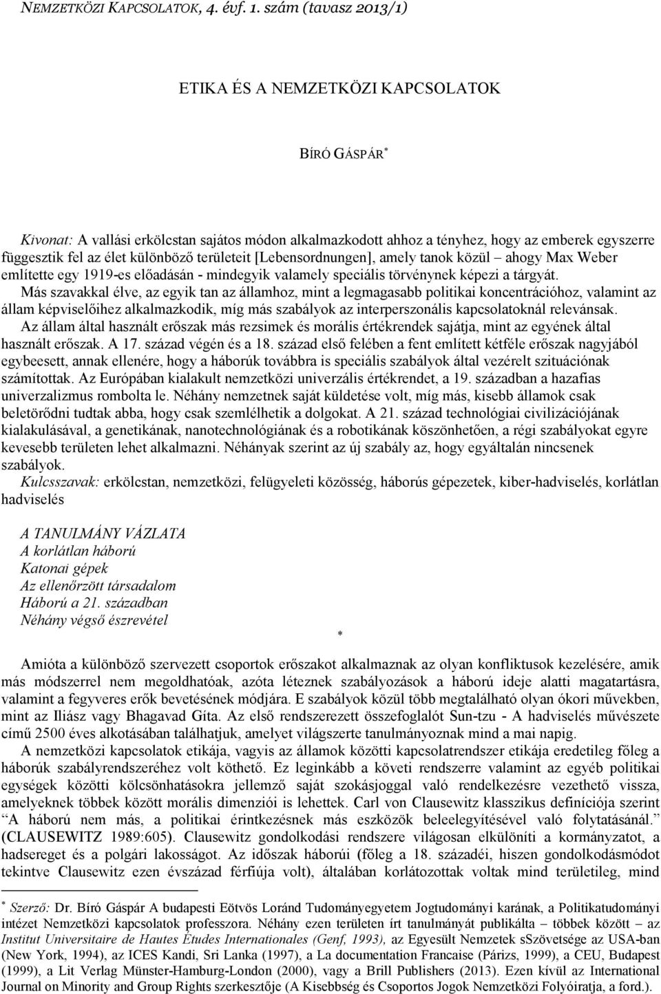 különbözı területeit [Lebensordnungen], amely tanok közül ahogy Max Weber említette egy 1919-es elıadásán - mindegyik valamely speciális törvénynek képezi a tárgyát.