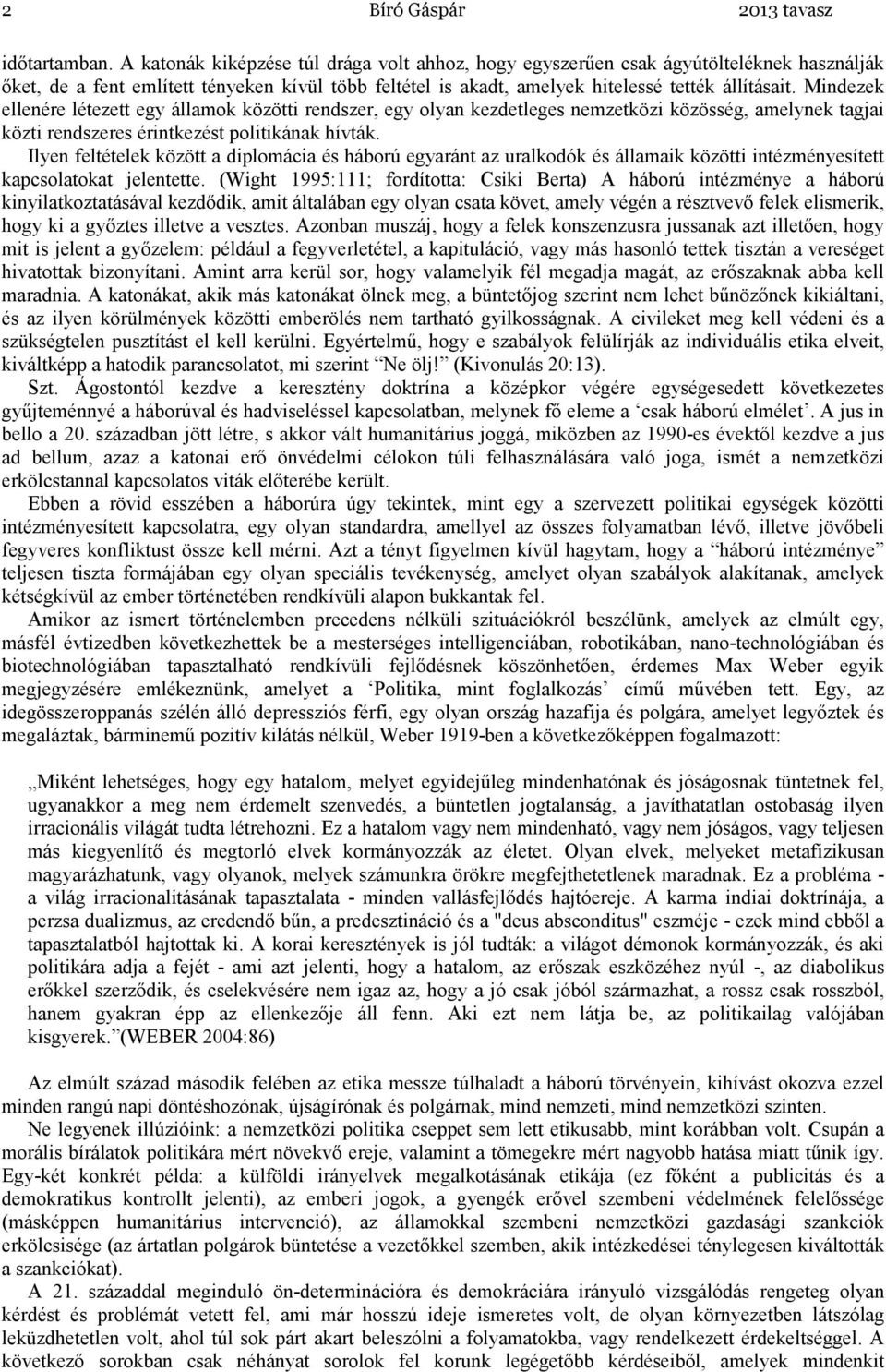 Mindezek ellenére létezett egy államok közötti rendszer, egy olyan kezdetleges nemzetközi közösség, amelynek tagjai közti rendszeres érintkezést politikának hívták.