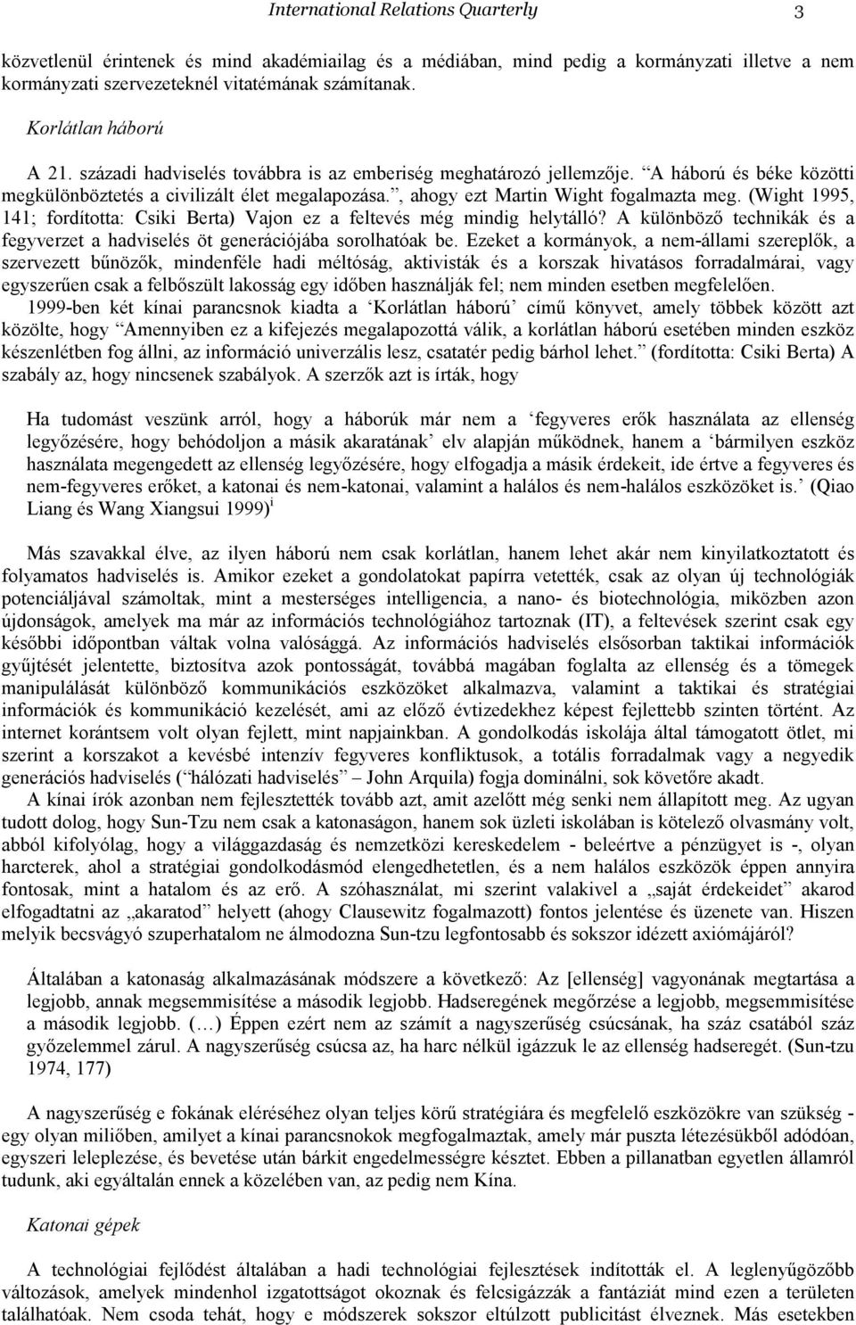 , ahogy ezt Martin Wight fogalmazta meg. (Wight 1995, 141; fordította: Csiki Berta) Vajon ez a feltevés még mindig helytálló?