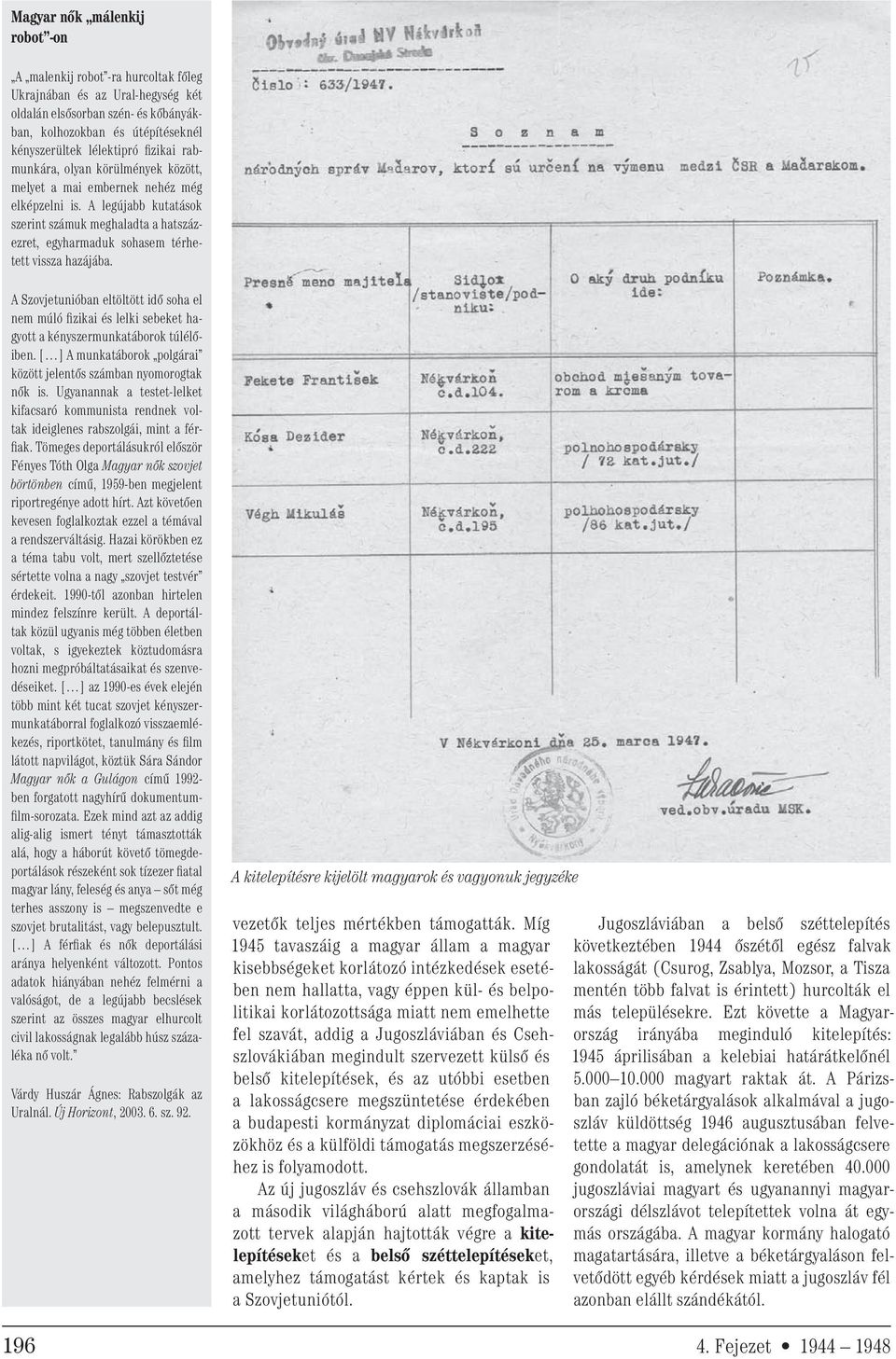 A legújabb kutatások szerint számuk meghaladta a hatszázezret, egyharmaduk sohasem térhetett vissza hazájába.