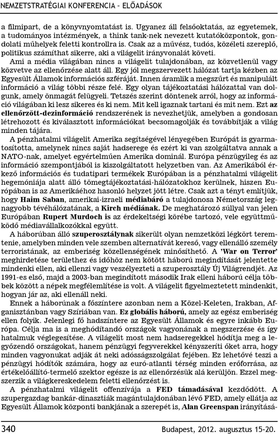 Csak az a művész, tudós, közéleti szereplő, politikus számíthat sikerre, aki a világelit irányvonalát követi.