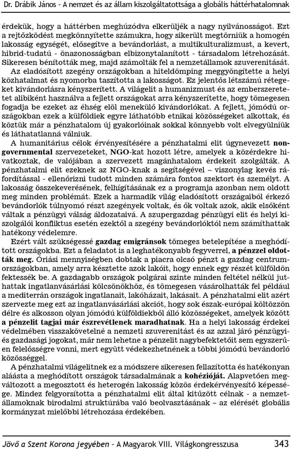 elbizonytalanított - társadalom létrehozását. Sikeresen bénították meg, majd számolták fel a nemzetállamok szuverenitását.