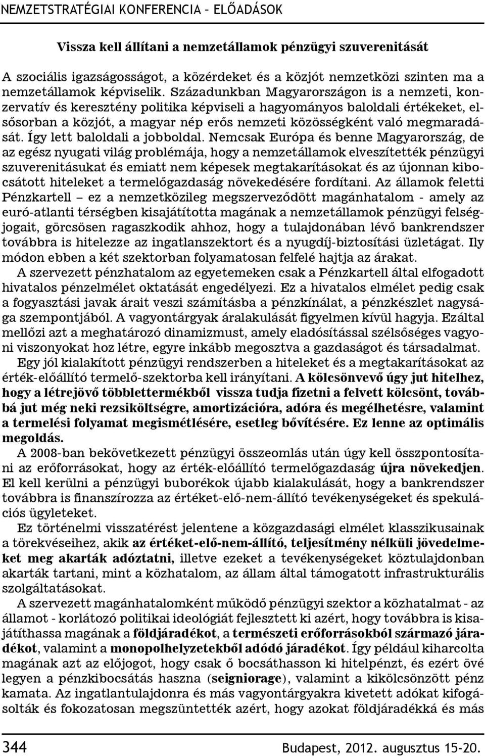 Századunkban Magyarországon is a nemzeti, konzervatív és keresztény politika képviseli a hagyományos baloldali értékeket, elsősorban a közjót, a magyar nép erős nemzeti közösségként való megmaradását.