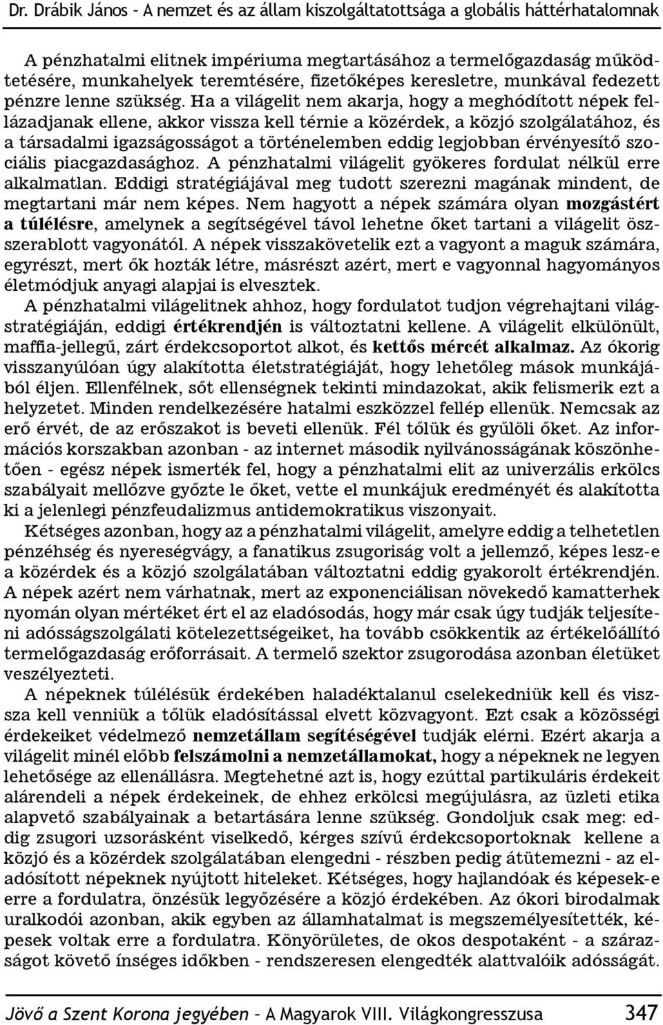 Ha a világelit nem akarja, hogy a meghódított népek fellázadjanak ellene, akkor vissza kell térnie a közérdek, a közjó szolgálatához, és a társadalmi igazságosságot a történelemben eddig legjobban