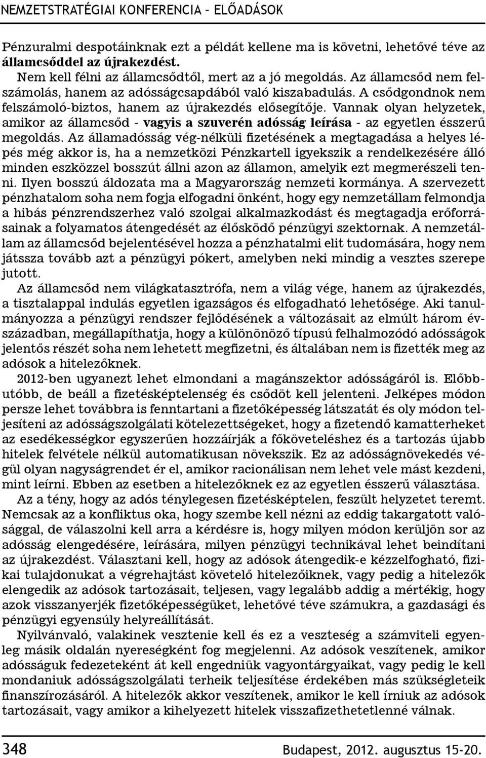 Vannak olyan helyzetek, amikor az államcsőd - vagyis a szuverén adósság leírása - az egyetlen ésszerű megoldás.