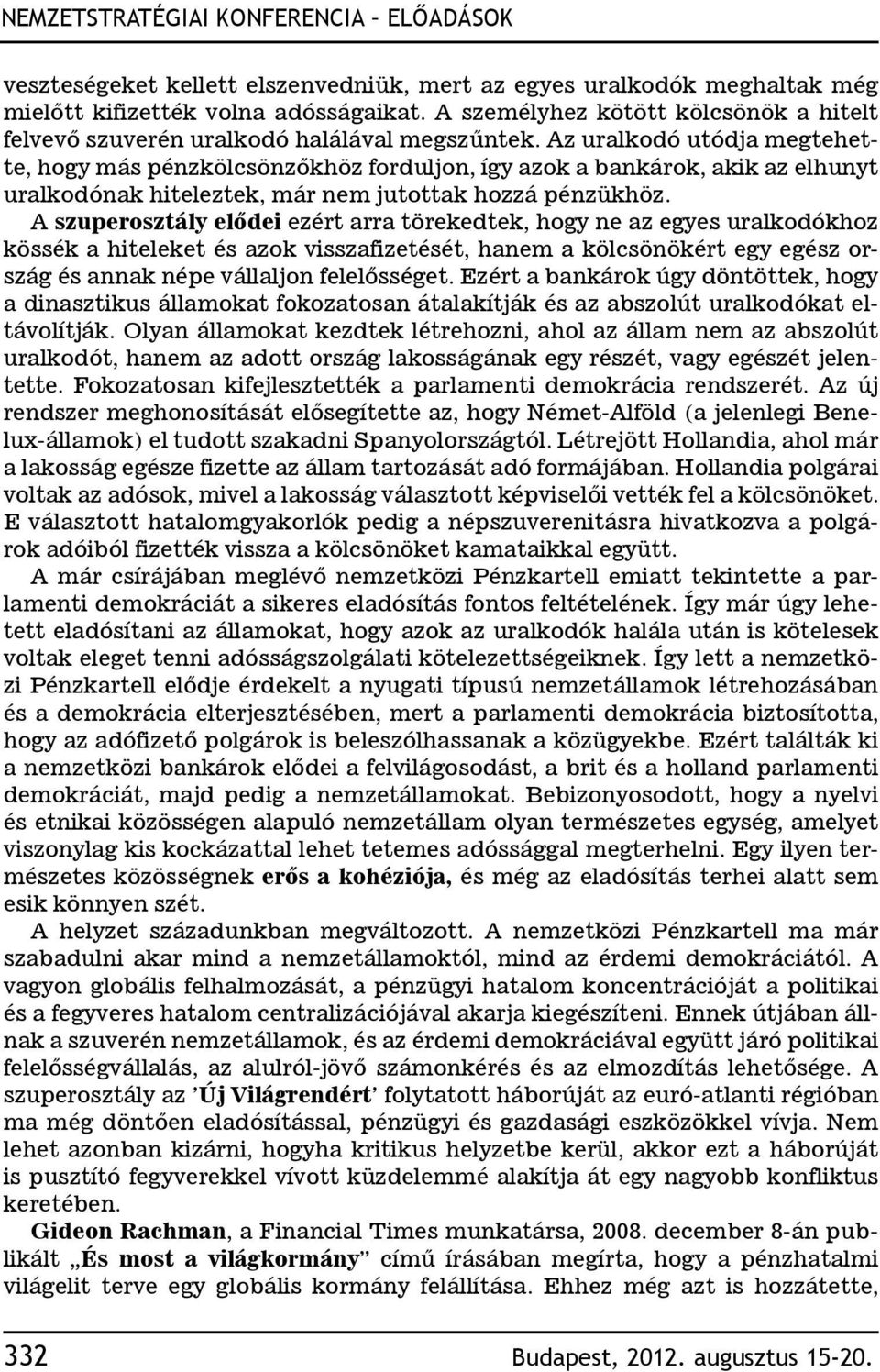 Az uralkodó utódja megtehette, hogy más pénzkölcsönzőkhöz forduljon, így azok a bankárok, akik az elhunyt uralkodónak hiteleztek, már nem jutottak hozzá pénzükhöz.