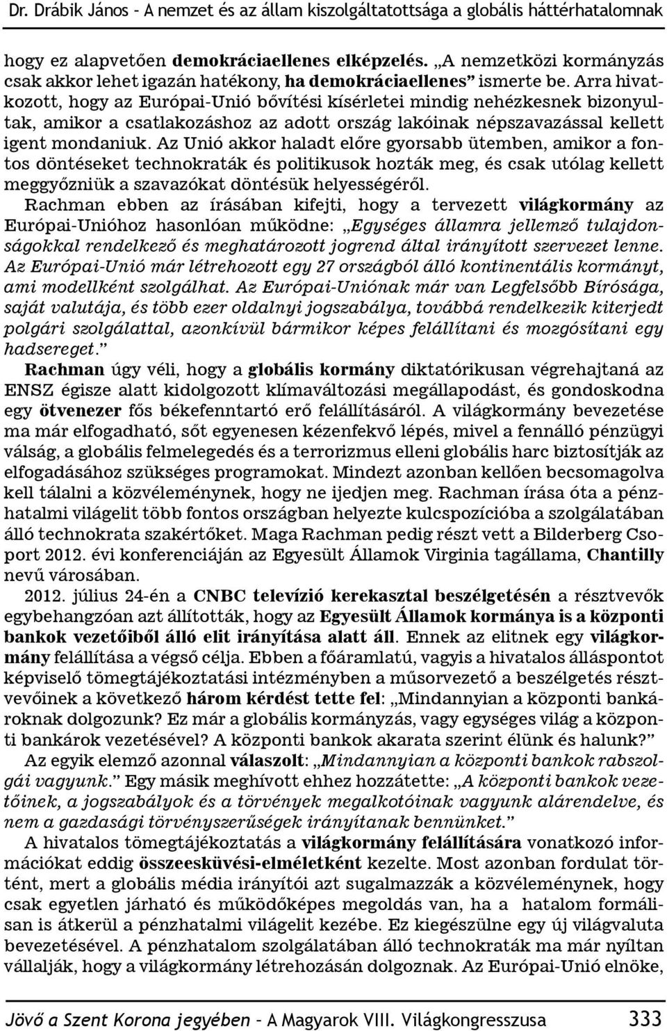 Arra hivatkozott, hogy az Európai-Unió bővítési kísérletei mindig nehézkesnek bizonyultak, amikor a csatlakozáshoz az adott ország lakóinak népszavazással kellett igent mondaniuk.