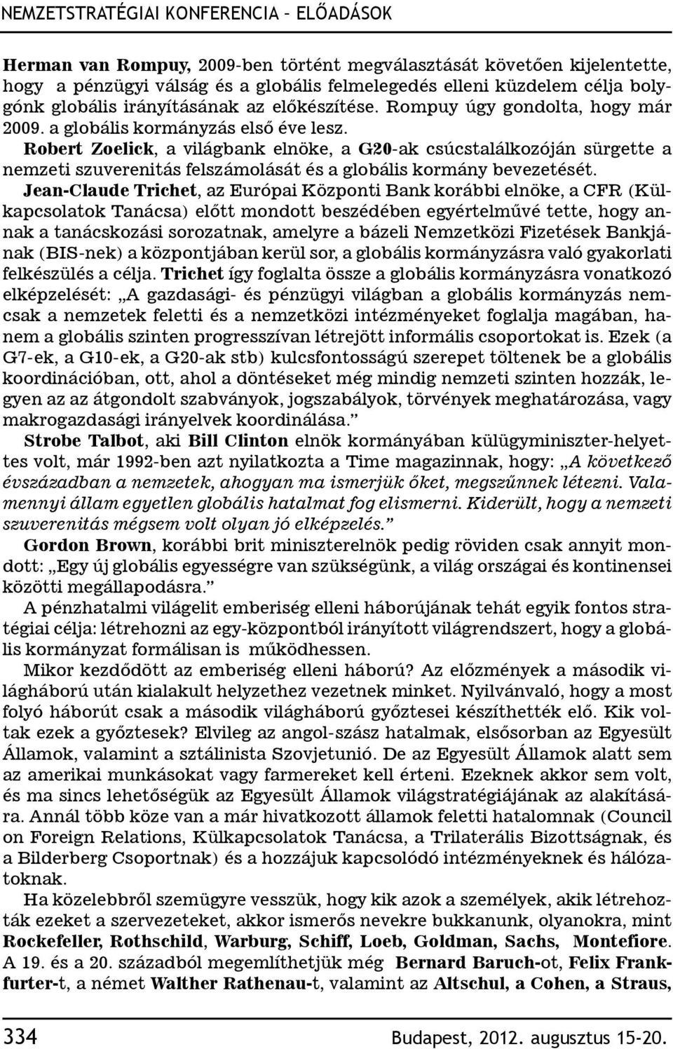 Robert Zoelick, a világbank elnöke, a G20-ak csúcstalálkozóján sürgette a nemzeti szuverenitás felszámolását és a globális kormány bevezetését.