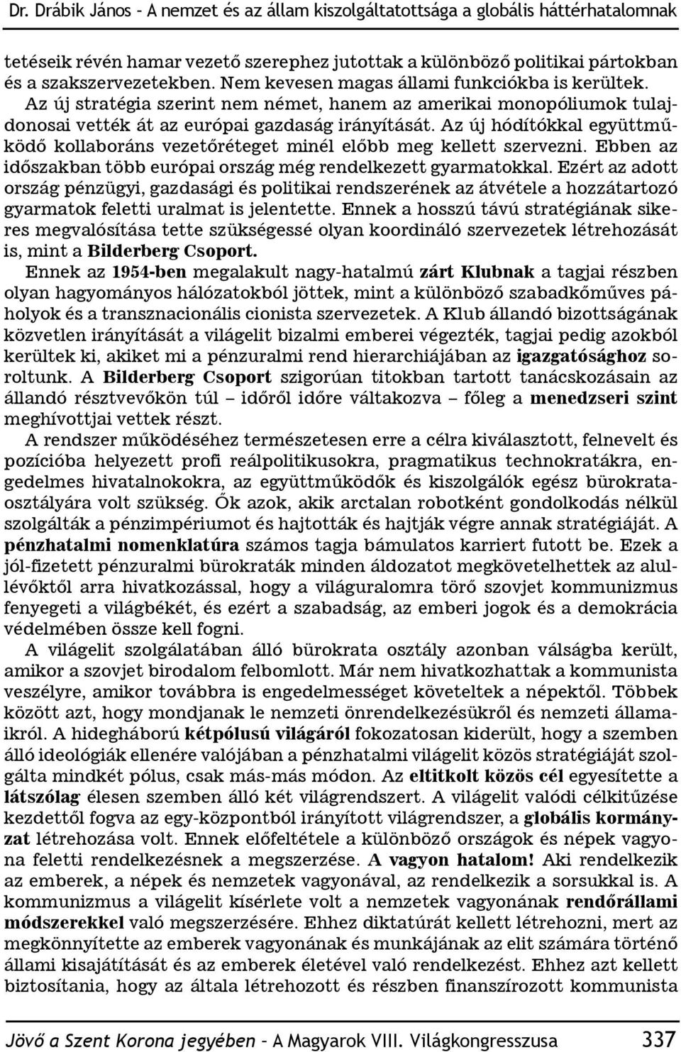 Az új hódítókkal együttműködő kollaboráns vezetőréteget minél előbb meg kellett szervezni. Ebben az időszakban több európai ország még rendelkezett gyarmatokkal.