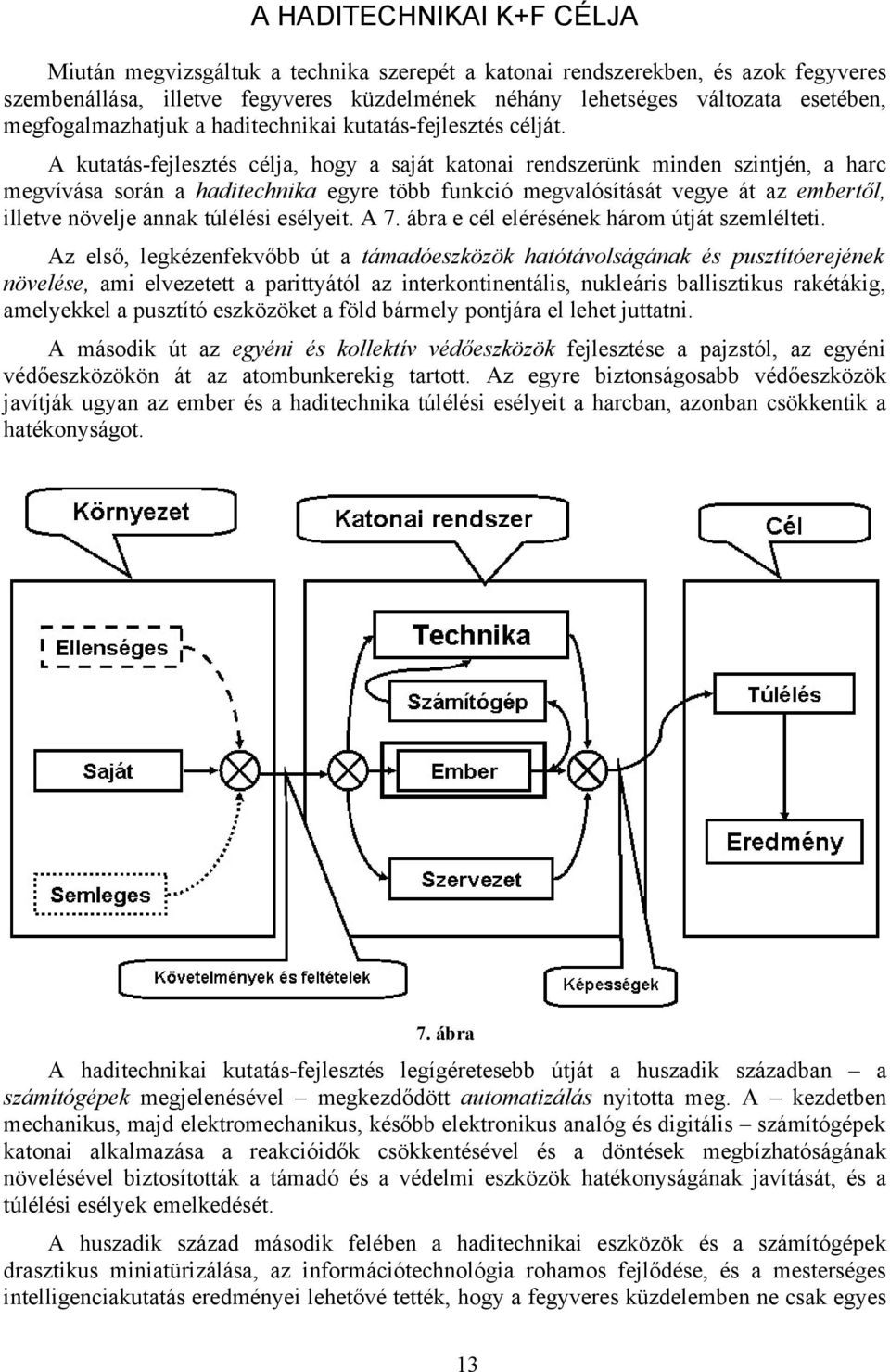 A kutatás-fejlesztés célja, hogy a saját katonai rendszerünk minden szintjén, a harc megvívása során a haditechnika egyre több funkció megvalósítását vegye át az embertől, illetve növelje annak