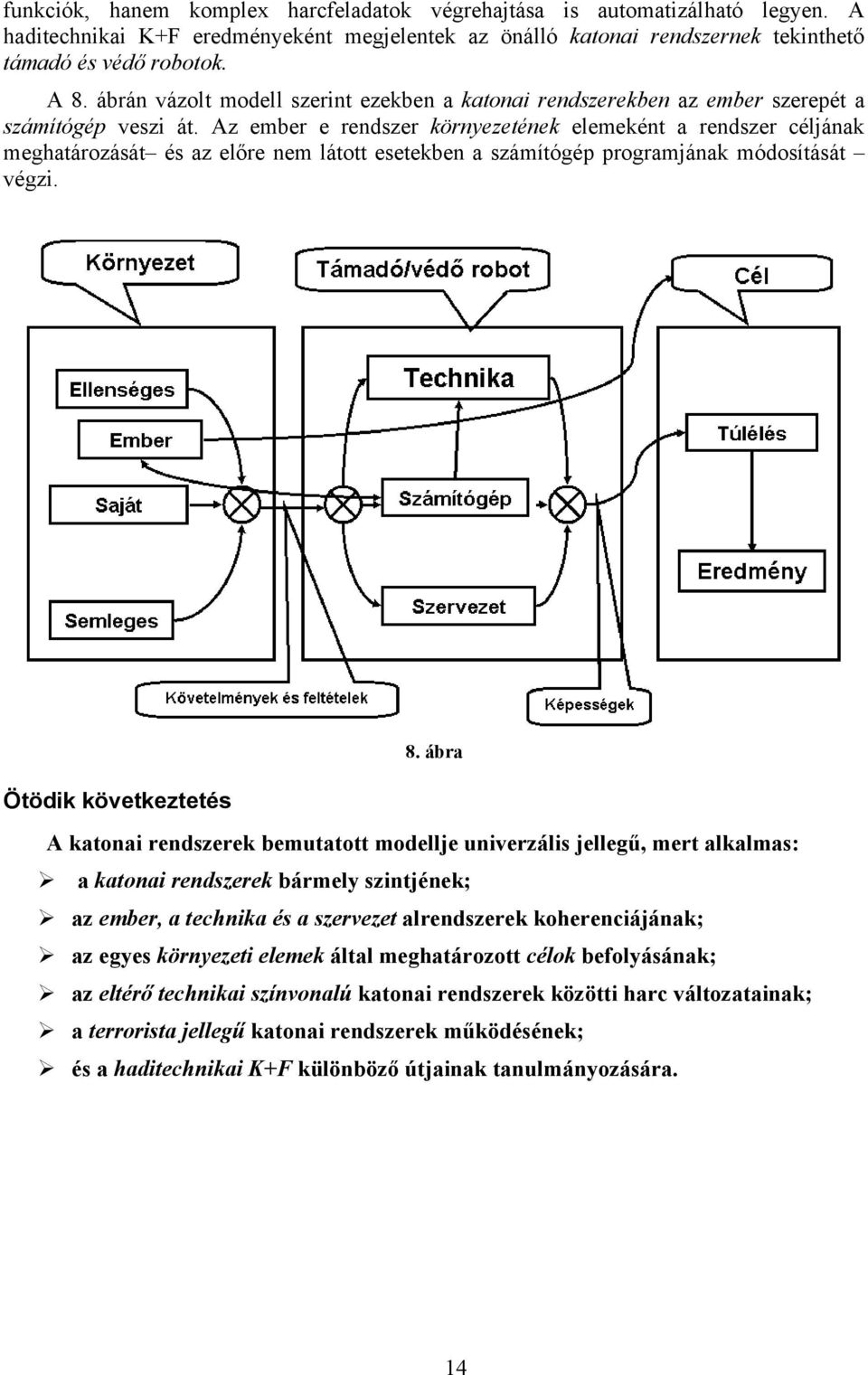 Az ember e rendszer környezetének elemeként a rendszer céljának meghatározását és az előre nem látott esetekben a számítógép programjának módosítását végzi. 8.