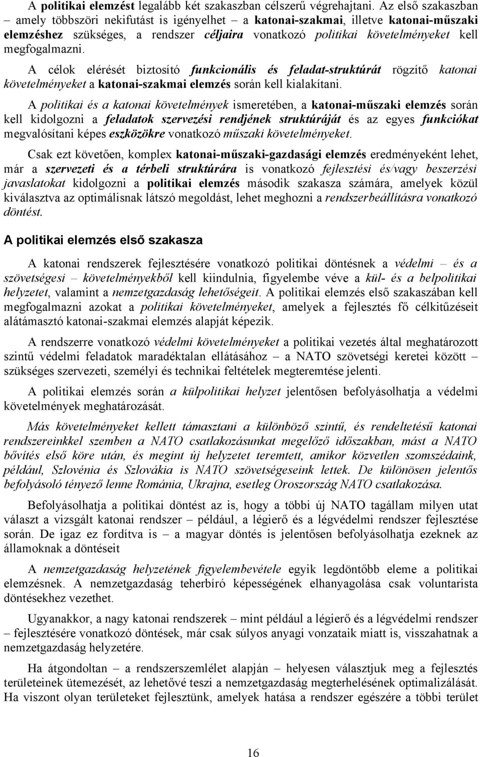 A célok elérését biztosító funkcionális és feladat-struktúrát rögzítő katonai követelményeket a katonai-szakmai elemzés során kell kialakítani.