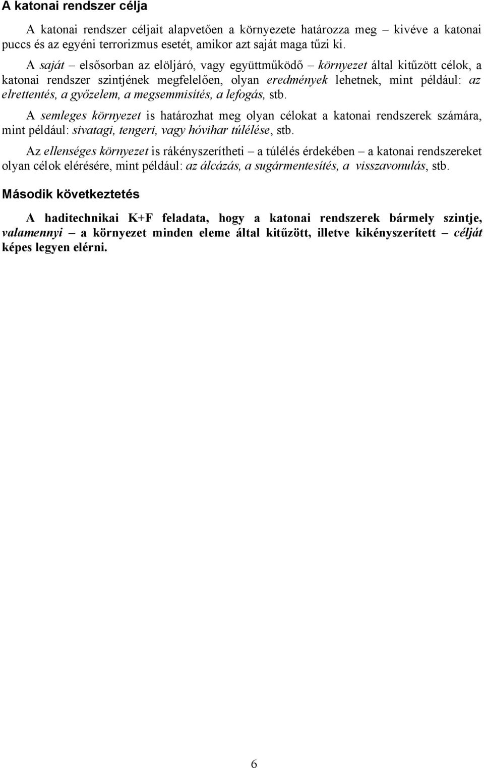 megsemmisítés, a lefogás, stb. A semleges környezet is határozhat meg olyan célokat a katonai rendszerek számára, mint például: sivatagi, tengeri, vagy hóvihar túlélése, stb.