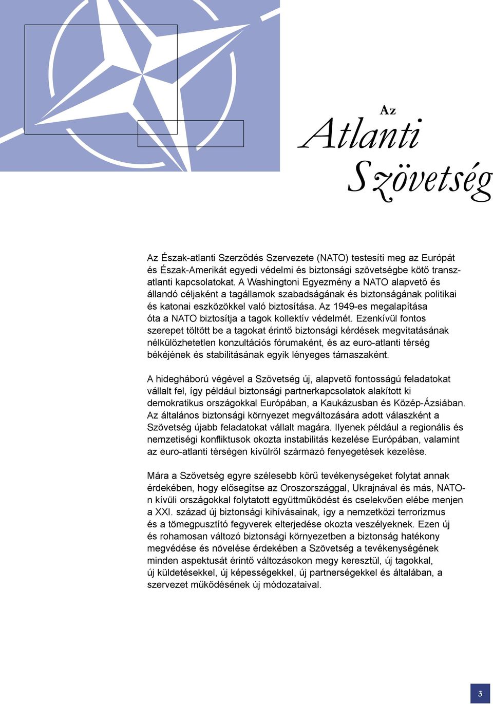 Az 1949-es megalapítása óta a NATO biztosítja a tagok kollektív védelmét.