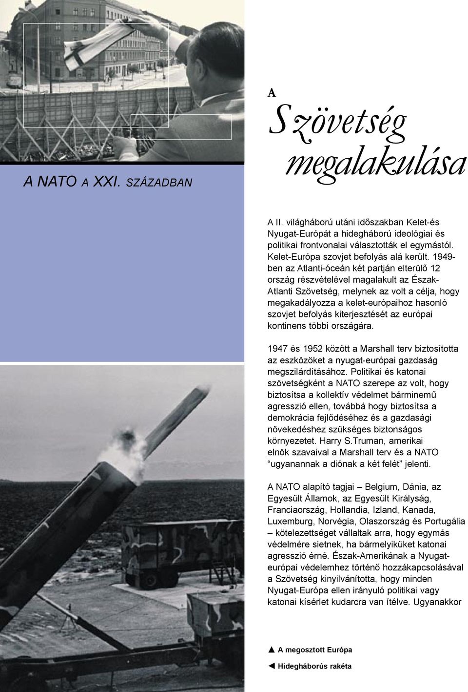 1949- ben az Atlanti-óceán két partján elterülő 12 ország részvételével magalakult az Észak- Atlanti Szövetség, melynek az volt a célja, hogy megakadályozza a kelet-európaihoz hasonló szovjet