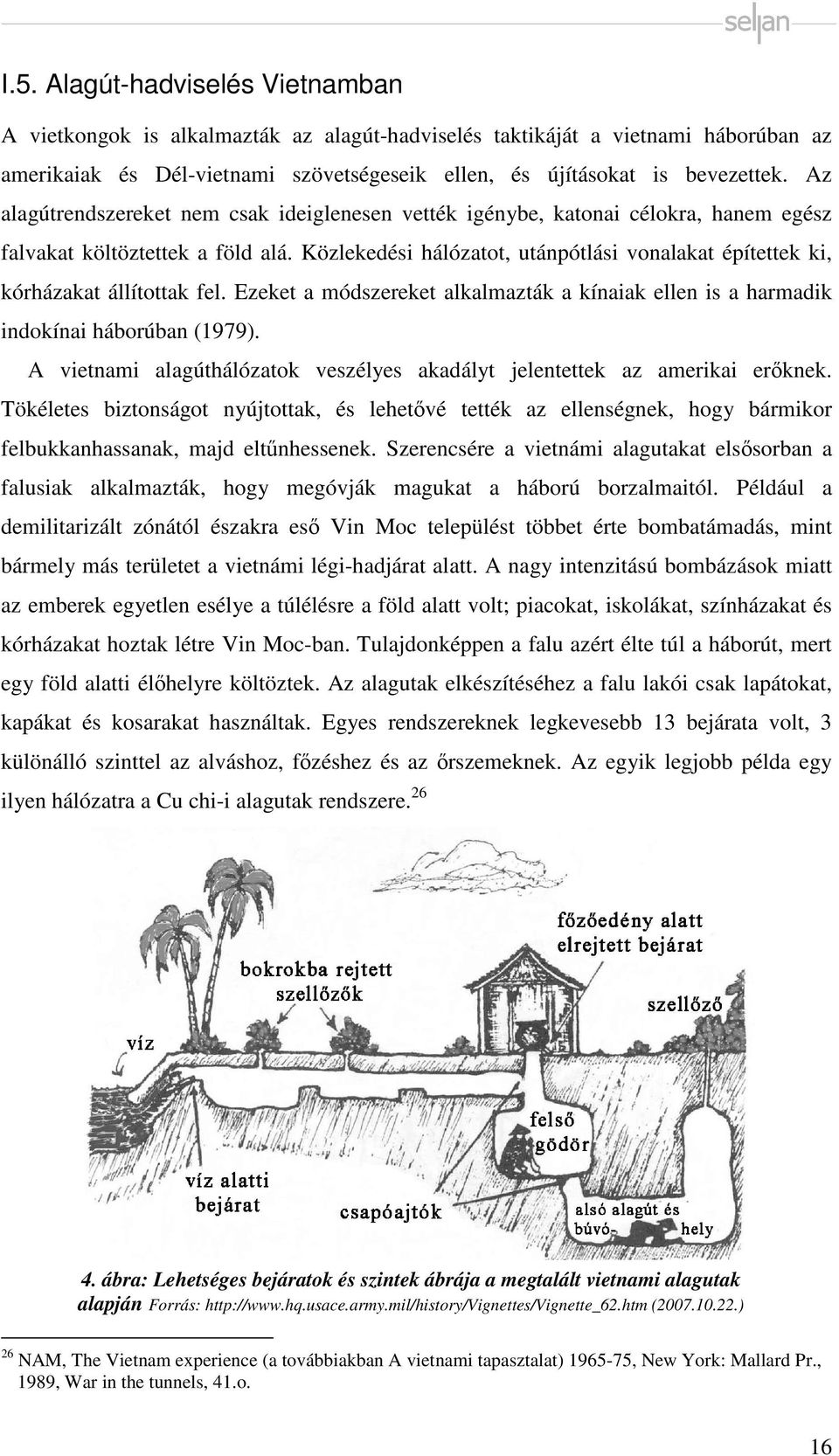 Közlekedési hálózatot, utánpótlási vonalakat építettek ki, kórházakat állítottak fel. Ezeket a módszereket alkalmazták a kínaiak ellen is a harmadik indokínai háborúban (1979).