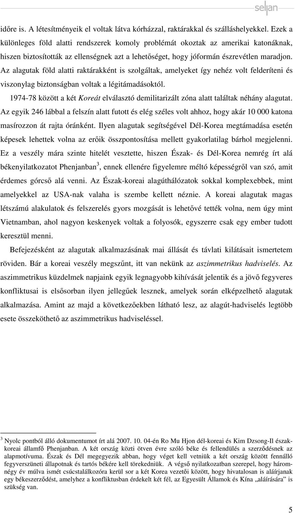 Az alagutak föld alatti raktárakként is szolgáltak, amelyeket így nehéz volt felderíteni és viszonylag biztonságban voltak a légitámadásoktól.