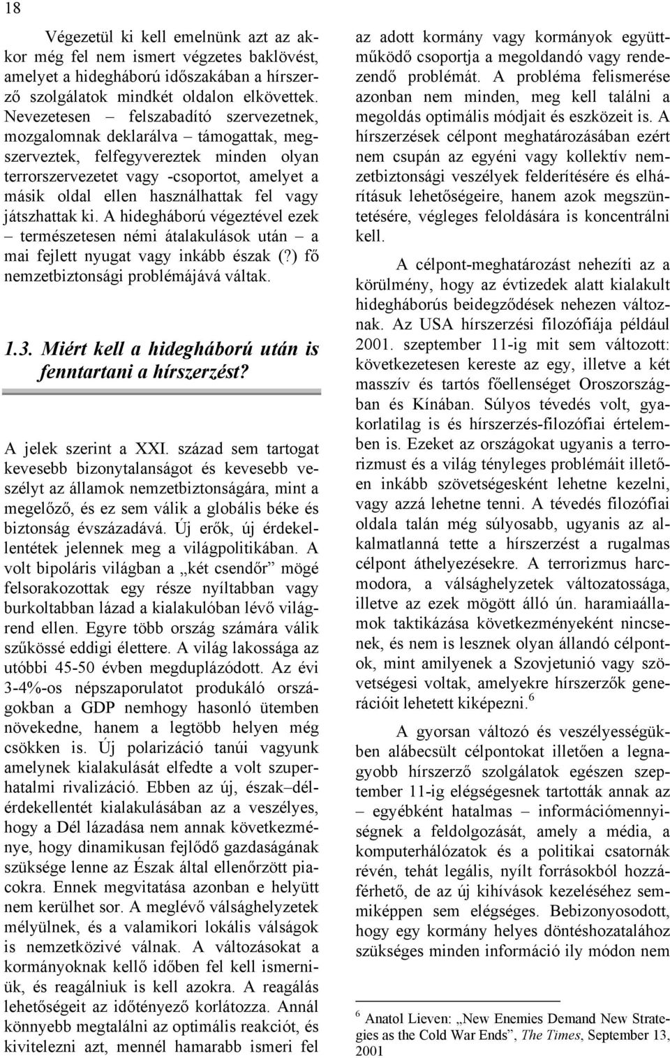 vagy játszhattak ki. A hidegháború végeztével ezek természetesen némi átalakulások után a mai fejlett nyugat vagy inkább észak (?) fő nemzetbiztonsági problémájává váltak. 1.3.