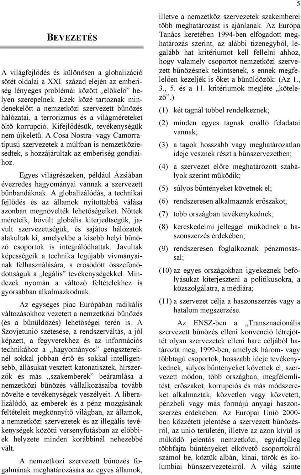 A Cosa Nostra- vagy Camorratípusú szervezetek a múltban is nemzetköziesedtek, s hozzájárultak az emberiség gondjaihoz.