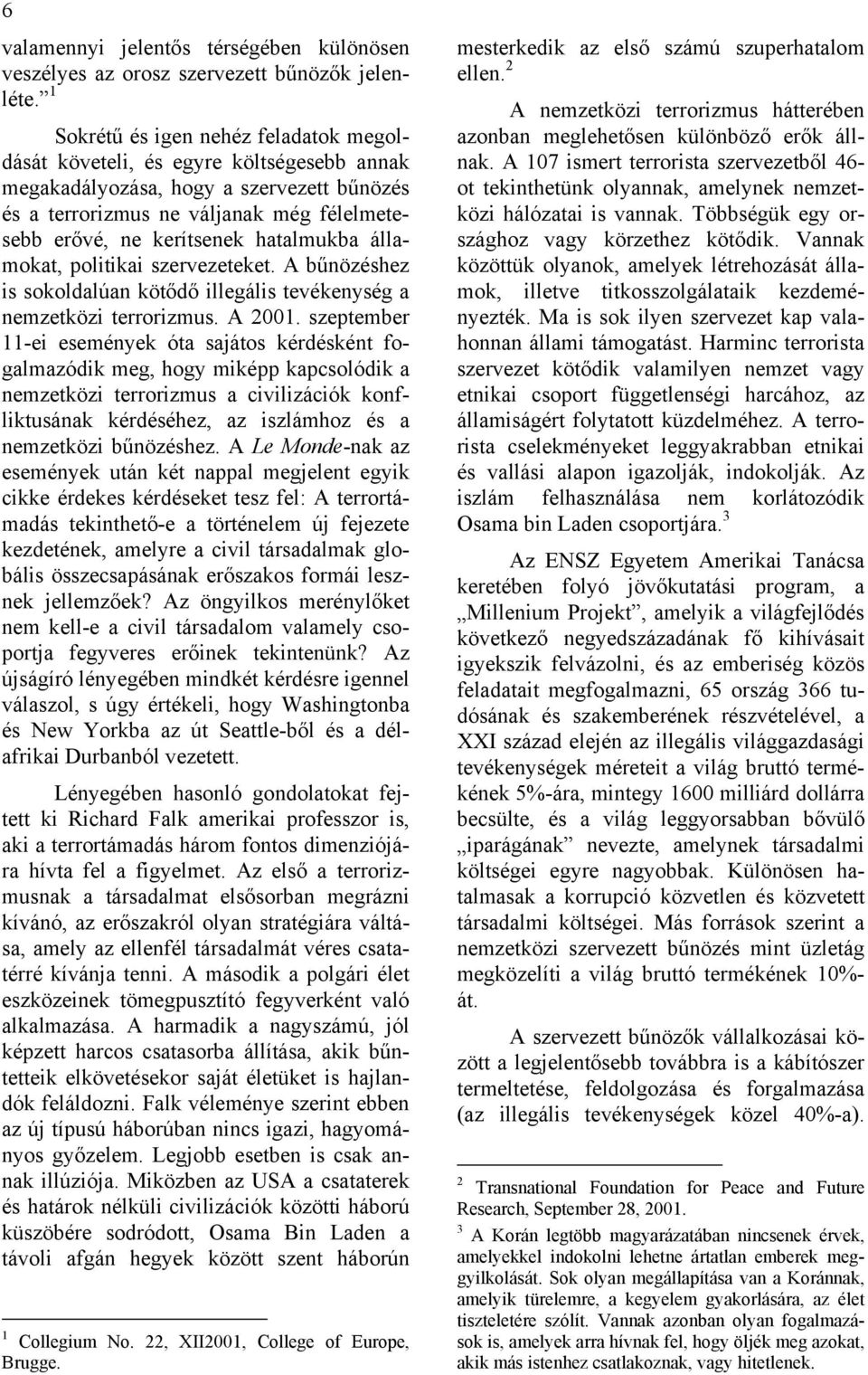 hatalmukba államokat, politikai szervezeteket. A bűnözéshez is sokoldalúan kötődő illegális tevékenység a nemzetközi terrorizmus. A 2001.