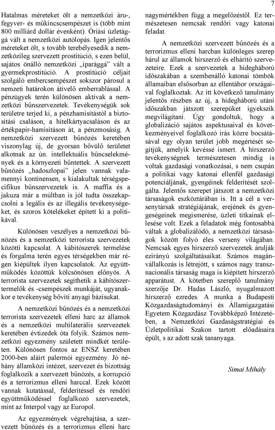 A prostitúció céljait szolgáló embercsempészet sokszor párosul a nemzeti határokon átívelő emberrablással. A pénzügyek terén különösen aktívak a nemzetközi bűnszervezetek.