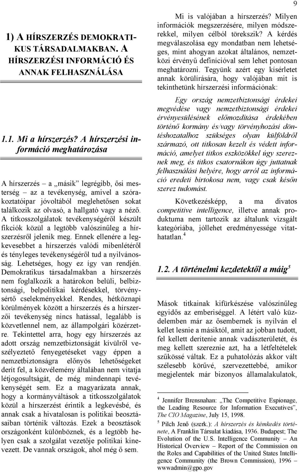 néző. A titkosszolgálatok tevékenységéről készült fikciók közül a legtöbb valószínűleg a hírszerzésről jelenik meg.