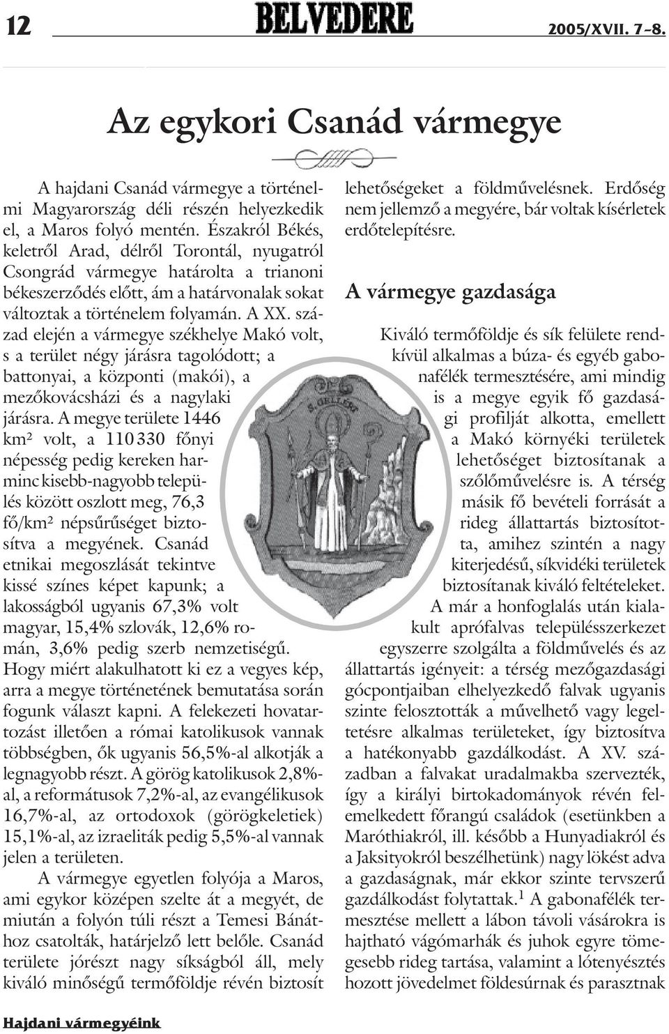 század elején a vármegye székhelye Makó volt, s a terület négy járásra tagolódott; a battonyai, a központi (makói), a mezõkovácsházi és a nagylaki járásra.