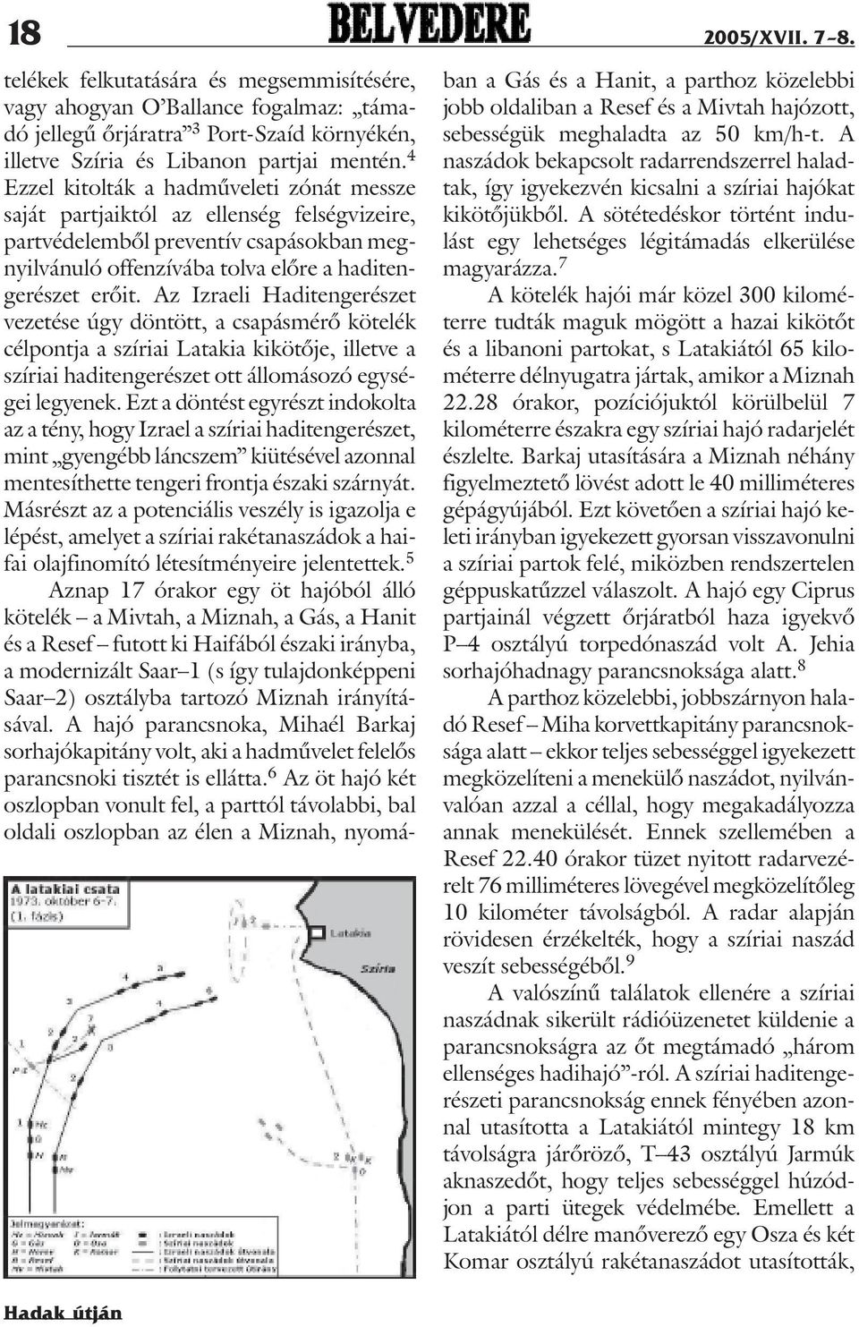 Az Izraeli Haditengerészet vezetése úgy döntött, a csapásmérõ kötelék célpontja a szíriai Latakia kikötõje, illetve a szíriai haditengerészet ott állomásozó egységei legyenek.