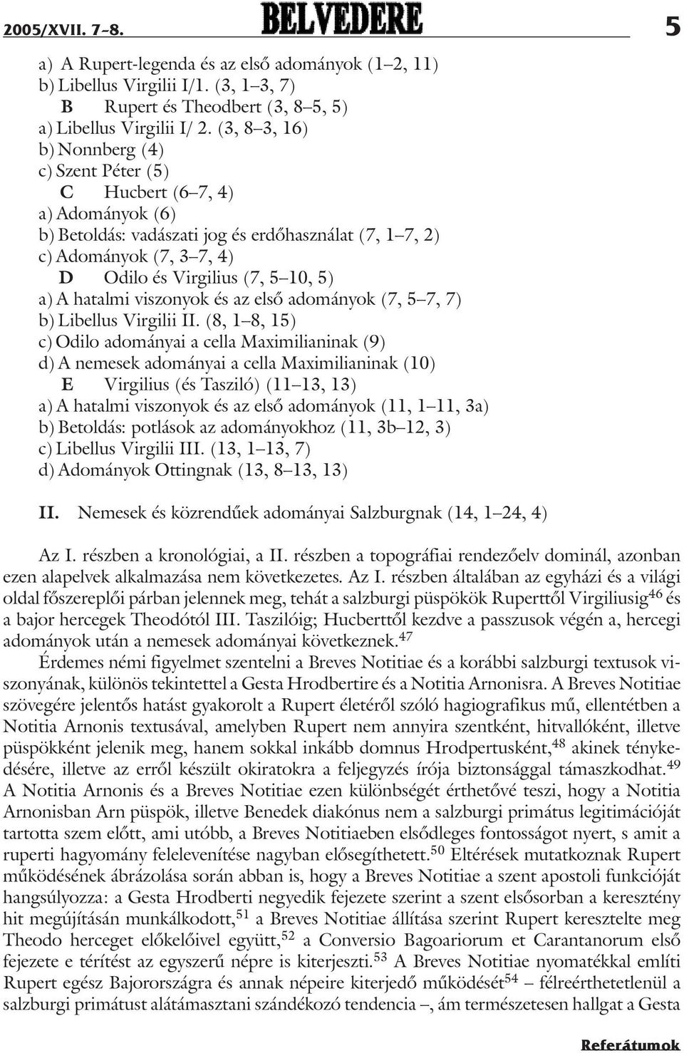 a) A hatalmi viszonyok és az elsõ adományok (7, 5 7, 7) b) Libellus Virgilii II.