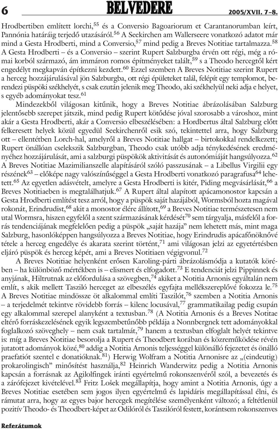 58 A Gesta Hrodberti és a Conversio szerint Rupert Salzburgba érvén ott régi, még a római korból származó, ám immáron romos építményeket talált, 59 s a Theodo hercegtõl kért engedélyt megkapván