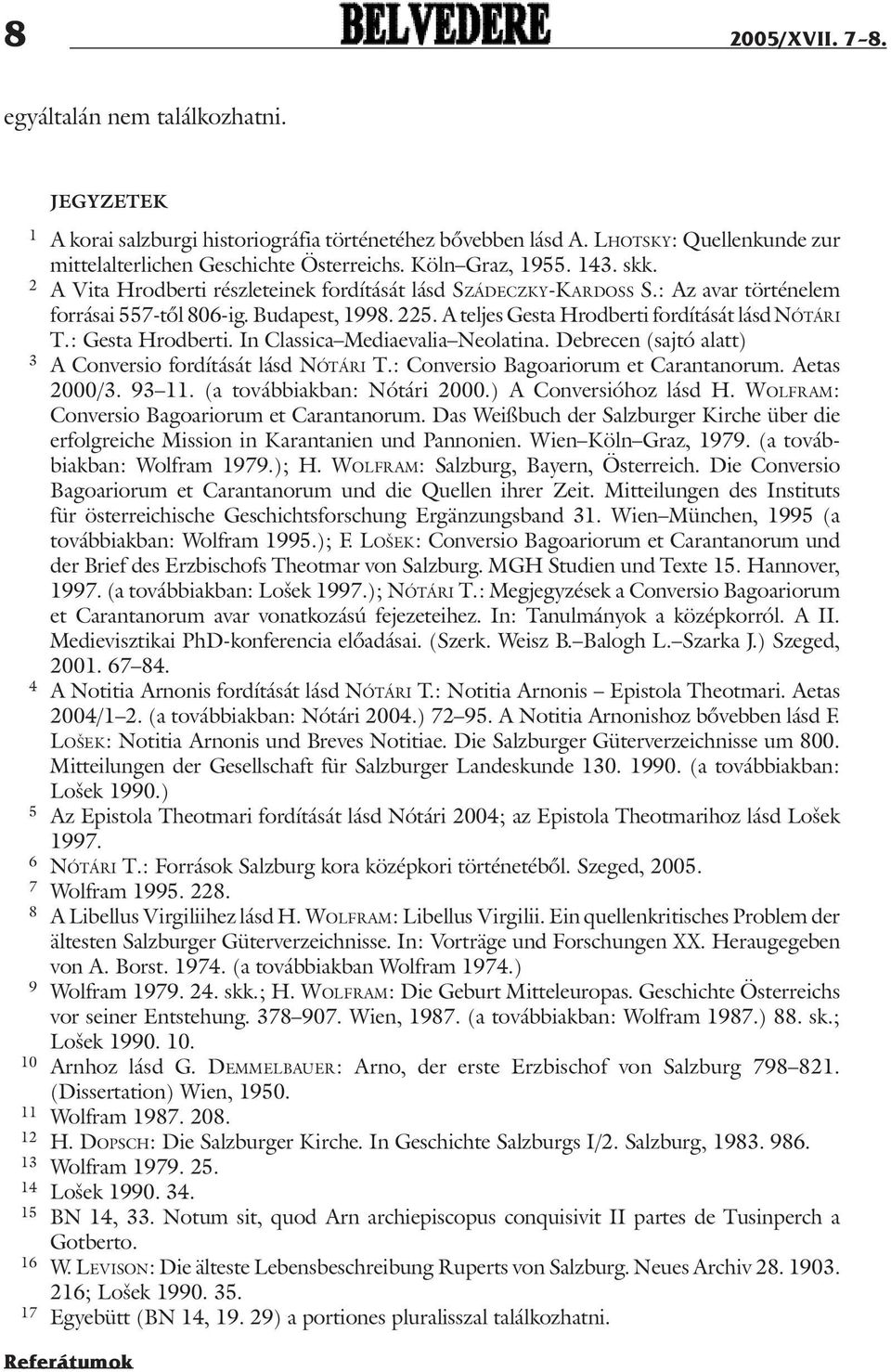 A teljes Gesta Hrodberti fordítását lásd Nótári T.: Gesta Hrodberti. In Classica Mediaevalia Neolatina. Debrecen (sajtó alatt) 3 A Conversio fordítását lásd Nótári T.