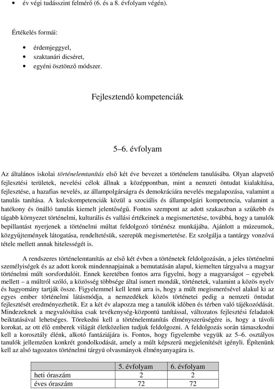 Olyan alapvető fejlesztési területek, nevelési célok állnak a középpontban, mint a nemzeti öntudat kialakítása, fejlesztése, a hazafias nevelés, az állampolgárságra és demokráciára nevelés