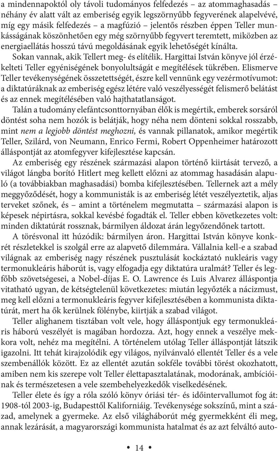 Sokan vannak, akik Tellert meg- és elítélik. Hargittai István könyve jól érzékelteti Teller egyéniségének bonyolultságát e megítélések tükrében.