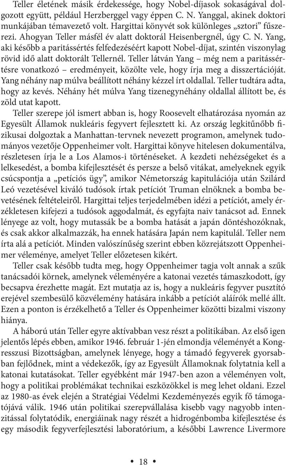 Yang, aki később a paritássértés felfedezéséért kapott Nobel-díjat, szintén viszonylag rövid idő alatt doktorált Tellernél.