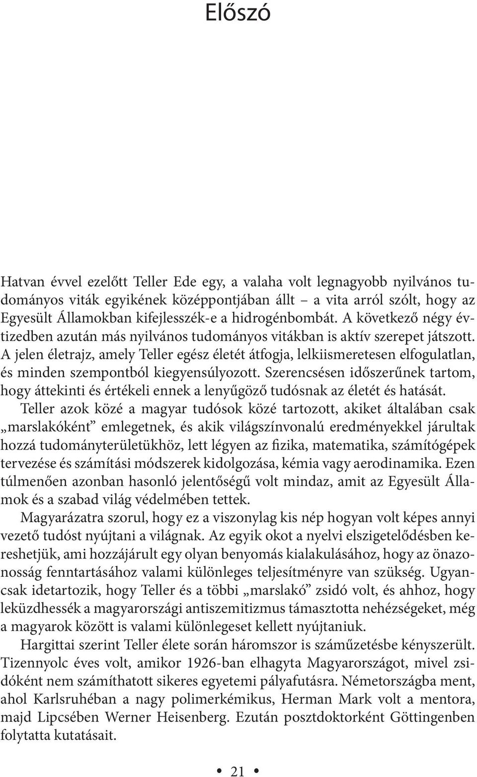 A jelen életrajz, amely Teller egész életét átfogja, lelkiismeretesen elfogulatlan, és minden szempontból kiegyensúlyozott.