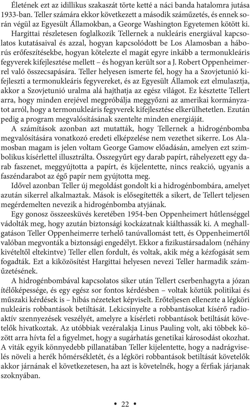 Hargittai részletesen foglalkozik Tellernek a nukleáris energiával kapcsolatos kutatásaival és azzal, hogyan kapcsolódott be Los Alamosban a háborús erőfeszítésekbe, hogyan kötelezte el magát egyre