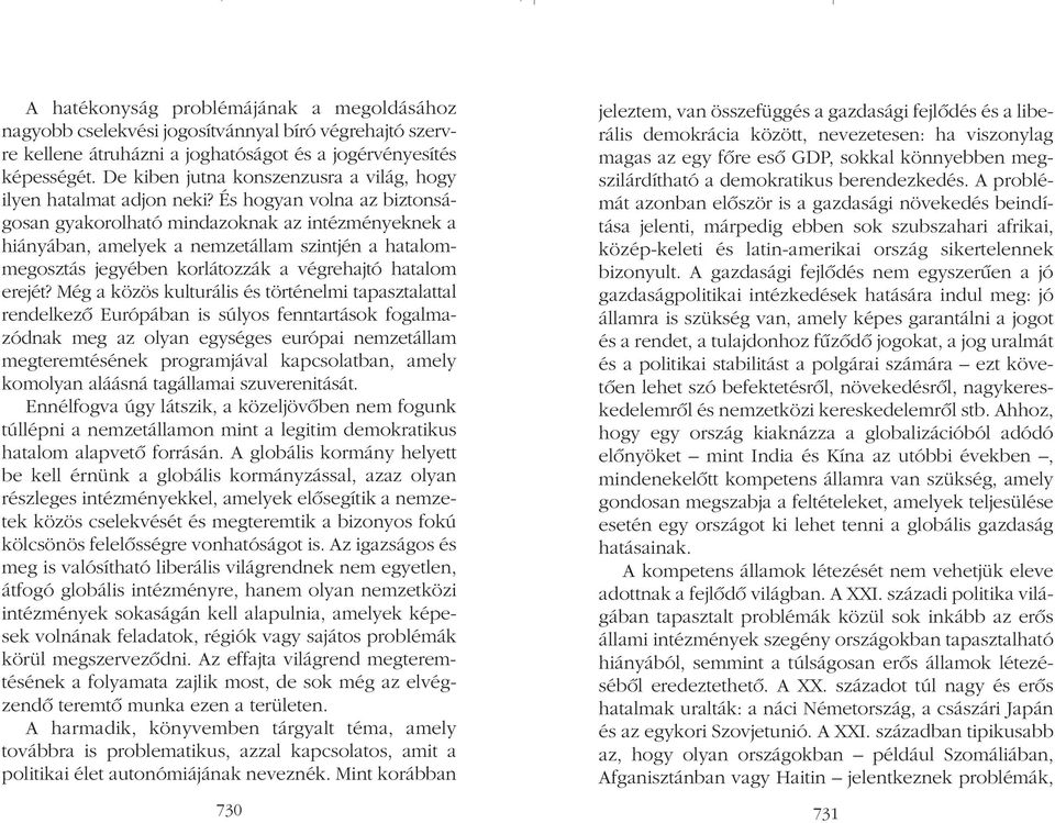 És hogyan volna az biztonságosan gyakorolható mindazoknak az intézményeknek a hiányában, amelyek a nemzetállam szintjén a hatalommegosztás jegyében korlátozzák a végrehajtó hatalom erejét?