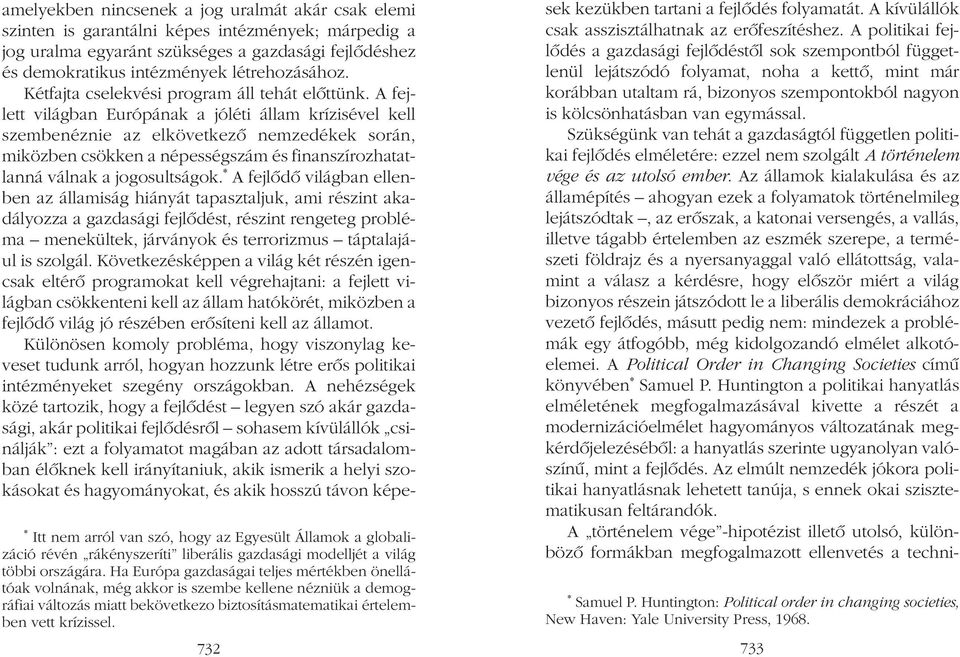 A fejlett világban Európának a jóléti állam krízisével kell szembenéznie az elkövetkezõ nemzedékek során, miközben csökken a népességszám és finanszírozhatatlanná válnak a jogosultságok.